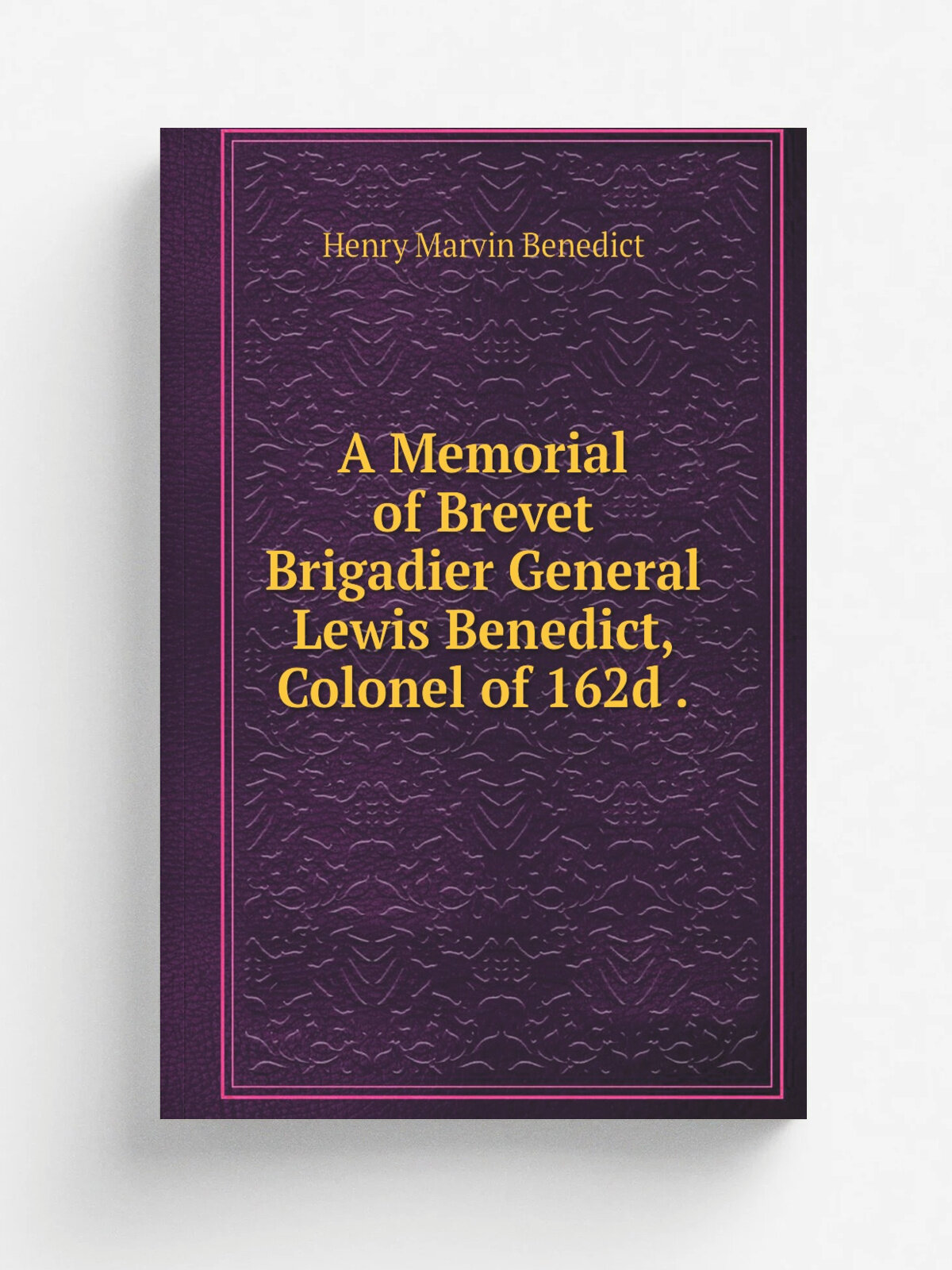 A Memorial of Brevet Brigadier General Lewis Benedict, Colonel of 162d . | Henry Marvin Benedict | 1866 | J. Munsell | Репринт
