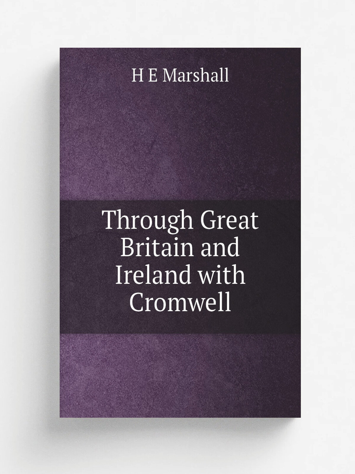 Through Great Britain and Ireland with Cromwell | H E Marshall | Репринт