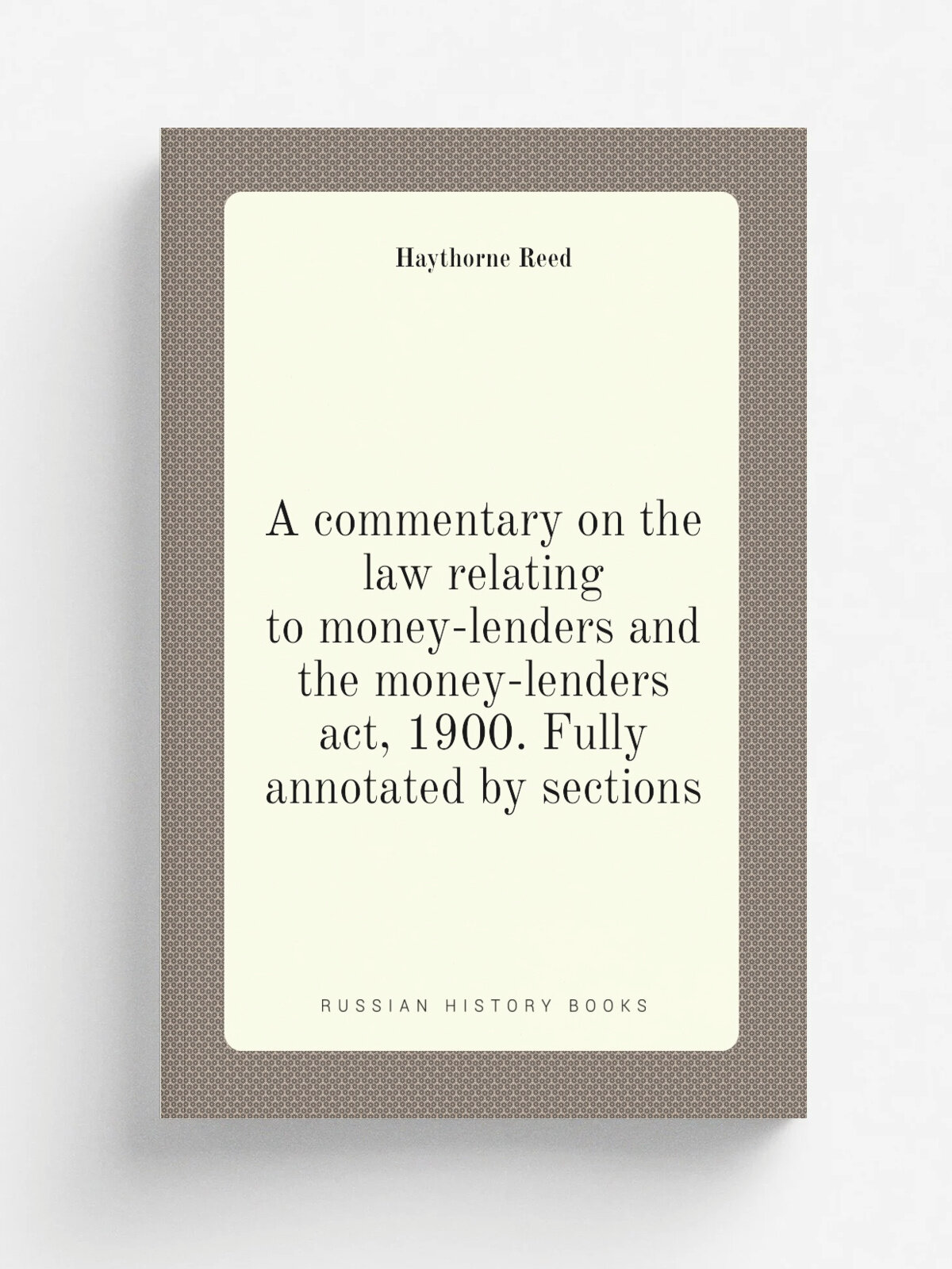 A commentary on the law relating to money-lenders and the money-lenders act, 1900. Fully annotated by sections | Haythorne Reed | 1900 | London : Wat…