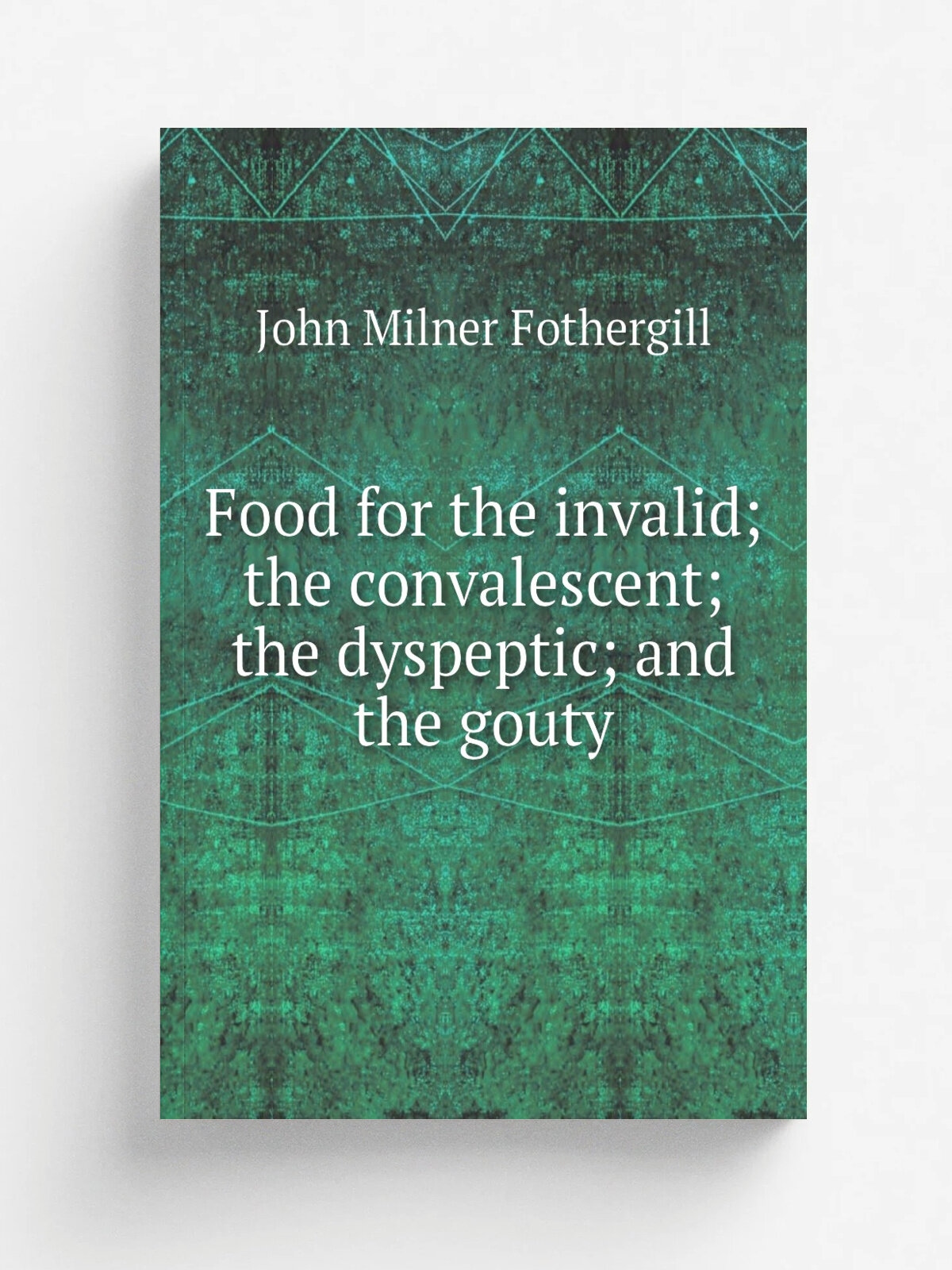 "Food for the invalid; the convalescent; the dyspeptic; and the gouty" | John Milner Fothergill | Репринт