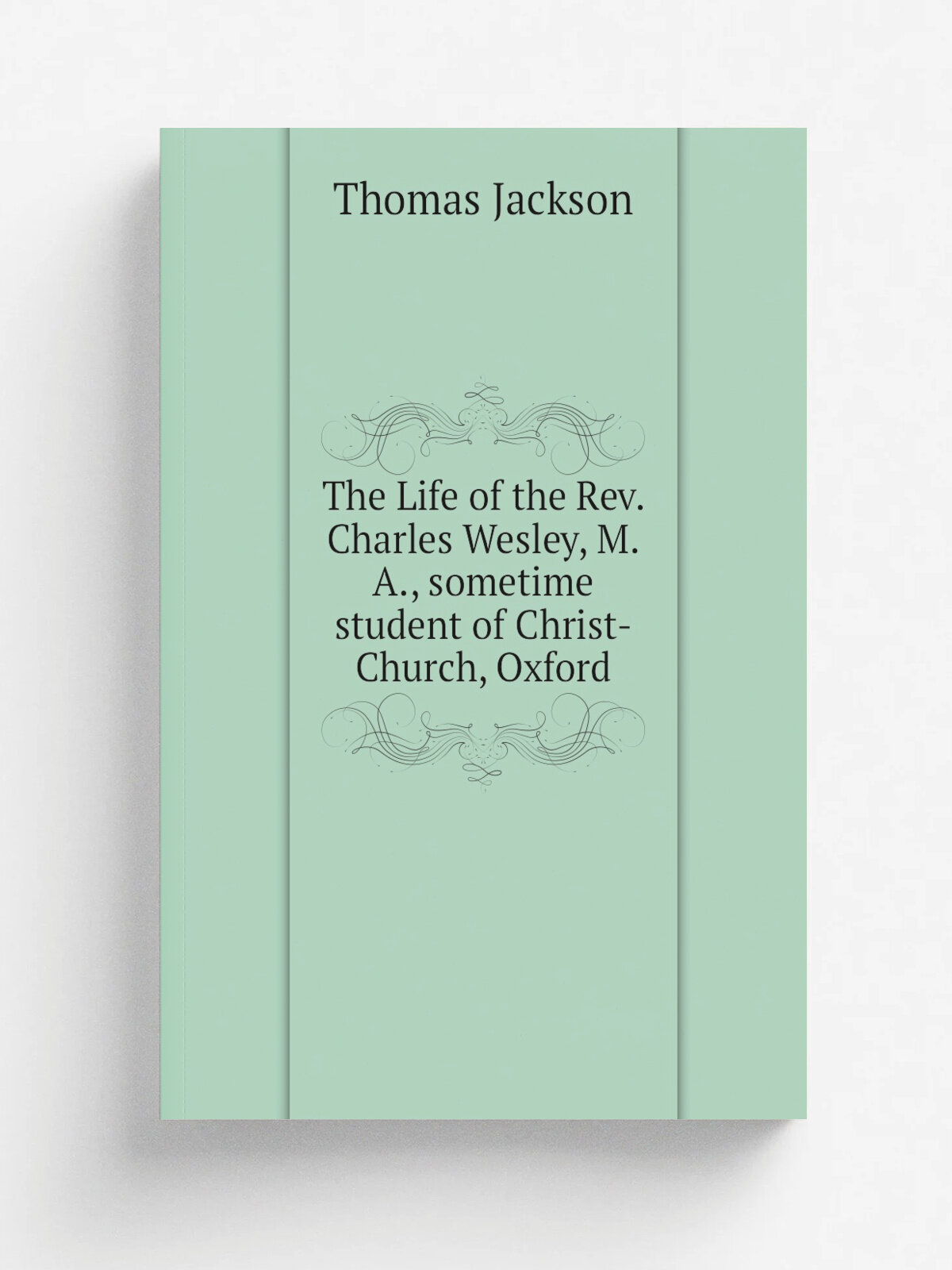 The Life of the Rev. Charles Wesley, M.A, sometime student of Christ-Church, Oxford | Thomas Jackson | 1841 | London : John Mason, at the Wesleyan C…
