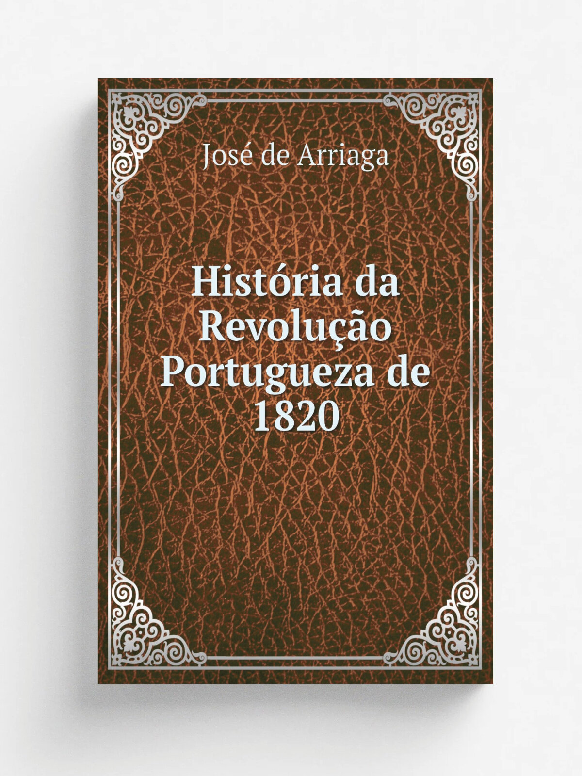 Hist.ria da Revolu. o Portugueza de 1820 | Jos. de Arriaga | 1886 | Porto Lopes | Репринт