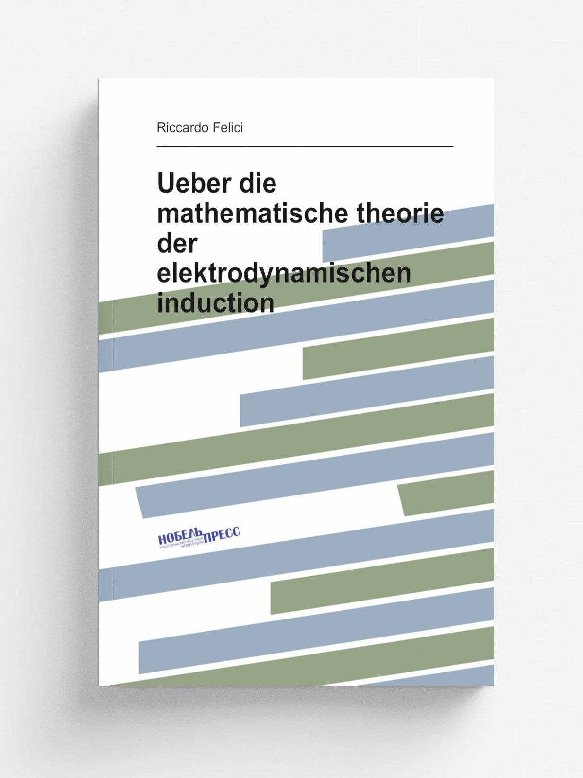 Ueber die mathematische theorie der elektrodynamischen induction | Riccardo Felici | 1899 | Leipzig, W. Engelmann | Репринт