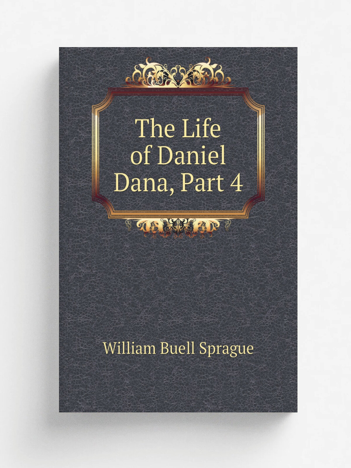 The Life of Daniel Dana, Part 4 | William Buell Sprague | Репринт