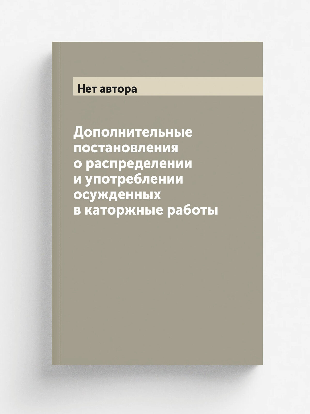 Дополнительные постановления о распределении и употреблении осужденных в каторжные работы | 1845 | Санкт-Петербург | Репринт