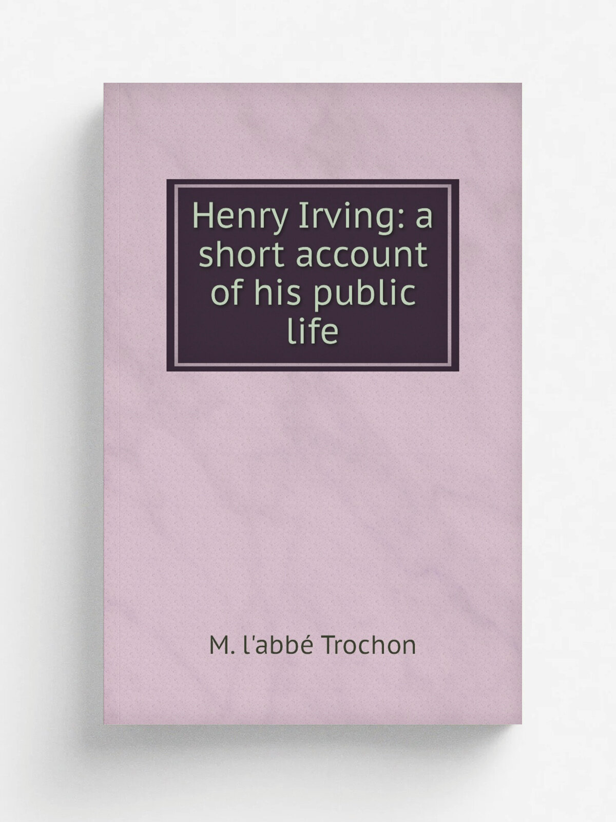 Henry Irving: a short account of his public life