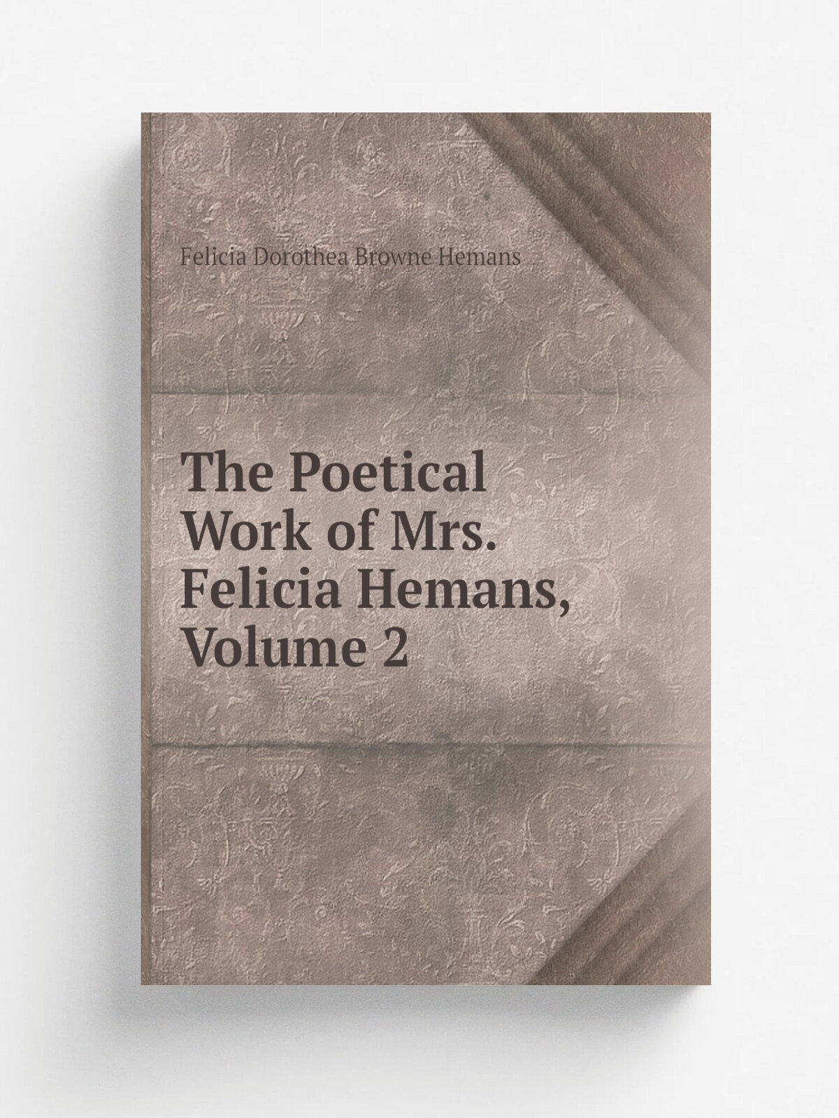 The Poetical Work of Mrs. Felicia Hemans, Volume 2