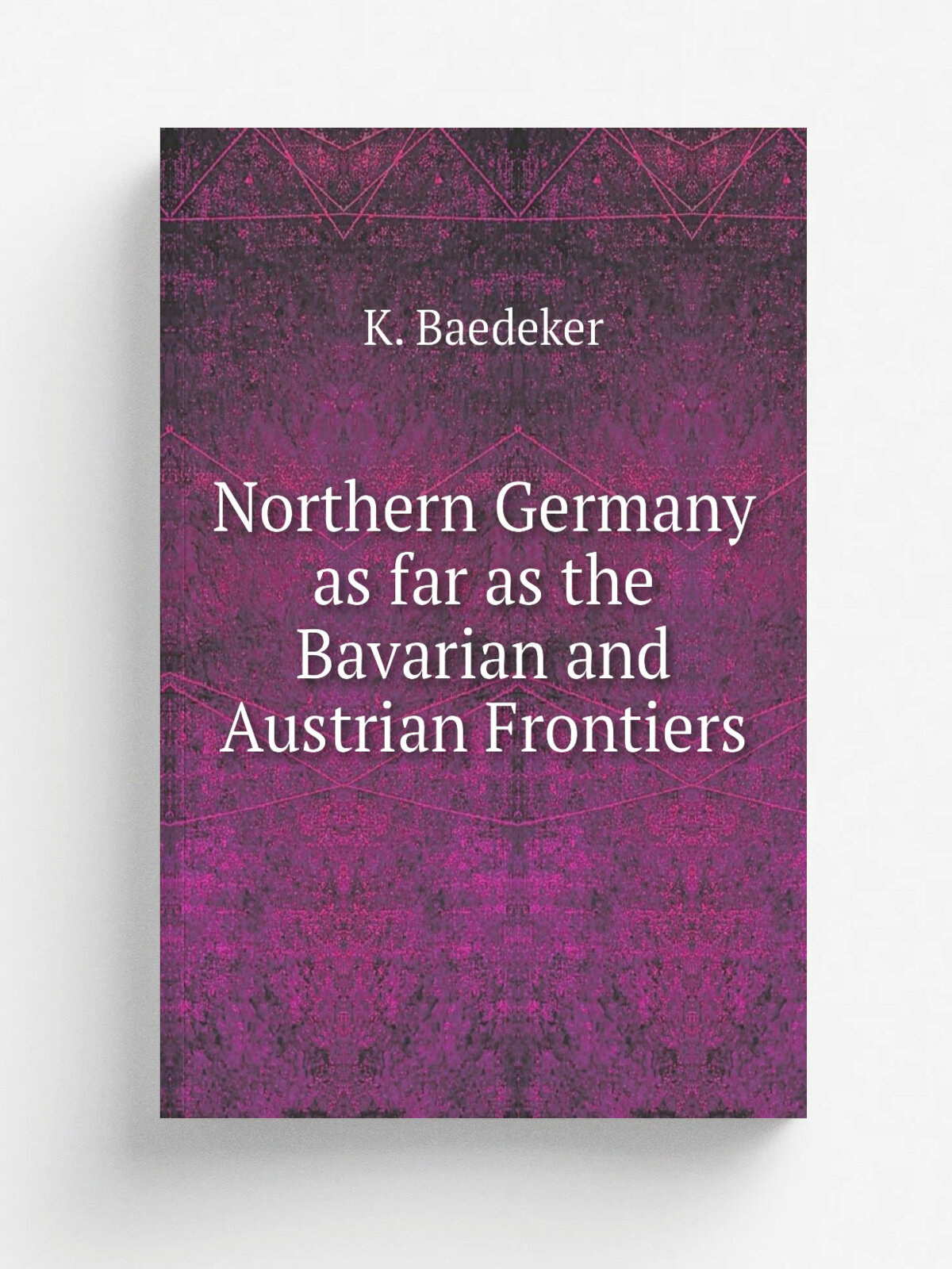 Northern Germany as far as the Bavarian and Austrian Frontiers | K. Baedeker | Репринт