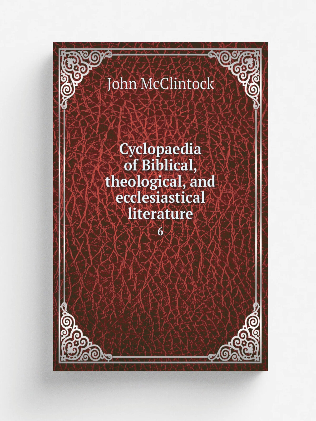 Cyclopaedia of Biblical, theological, and ecclesiastical literature. 6