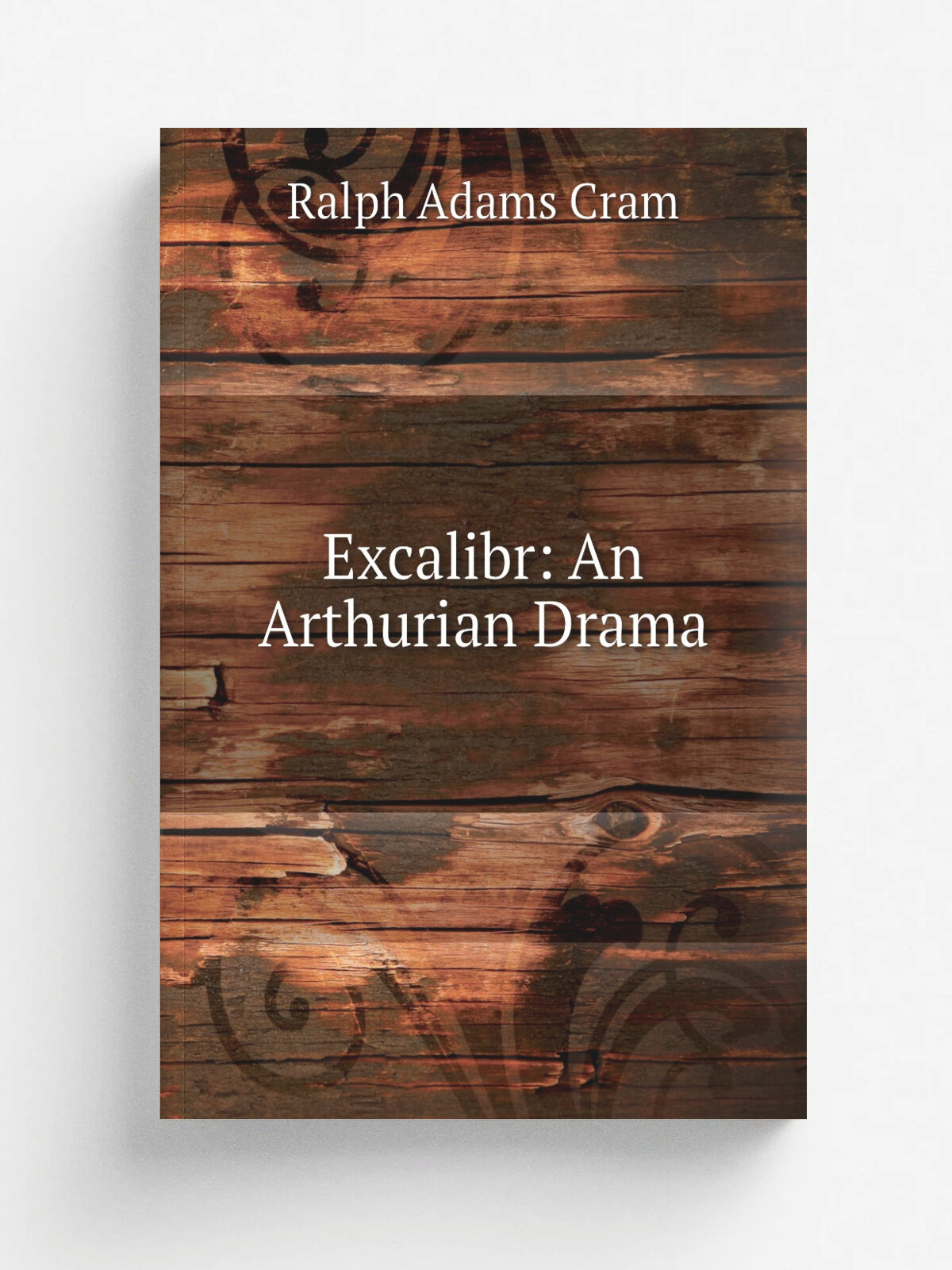Excalibr: An Arthurian Drama | Ralph Adams Cram | Репринт
