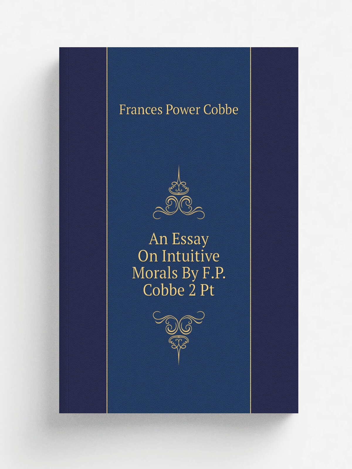 An Essay On Intuitive Morals By F.P. Cobbe 2 Pt | Cobbe Frances Power | Репринт