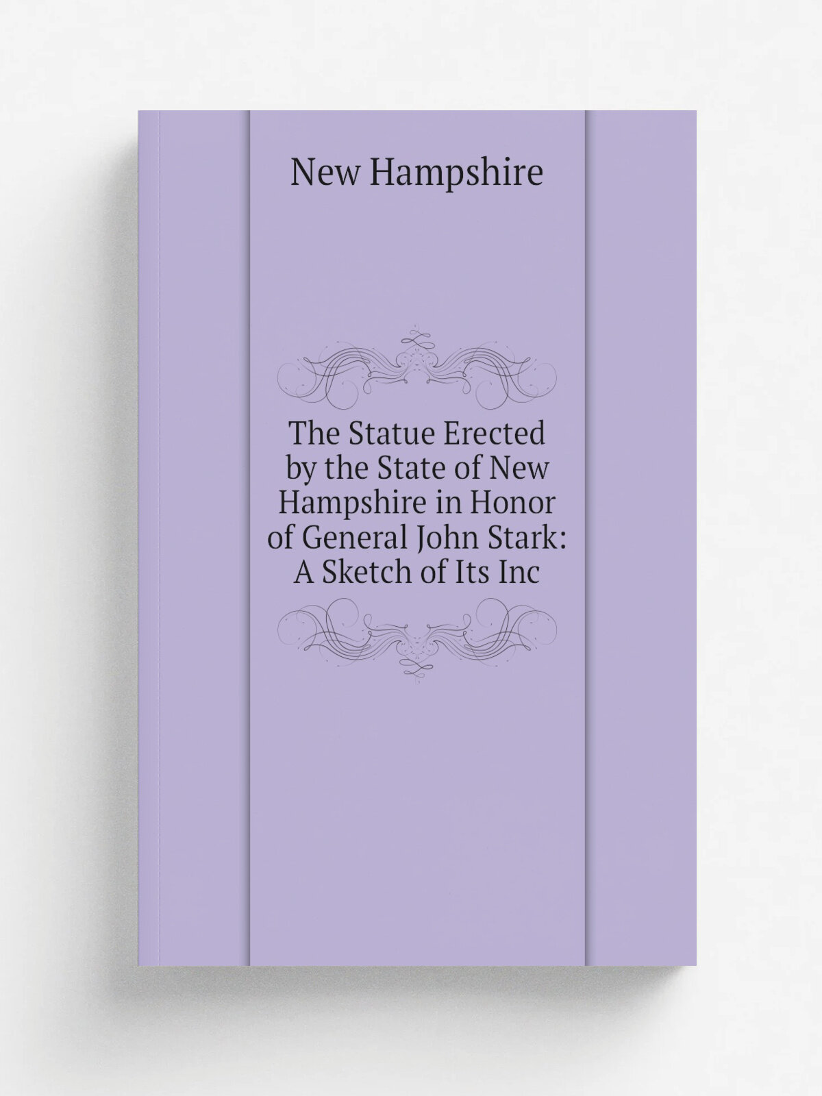 The Statue Erected by the State of New Hampshire in Honor of General John Stark: A Sketch of Its Inc