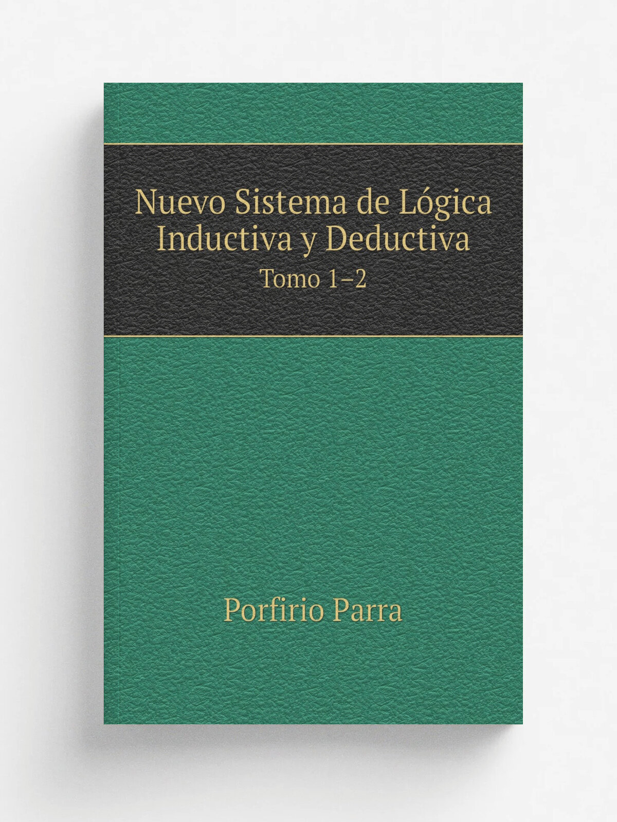 Nuevo Sistema de.L.gica Inductiva y.Deductiva. Tomo 1.2 | Porfirio Parra | 1903 | Mexico : Tipografia Economica | Репринт