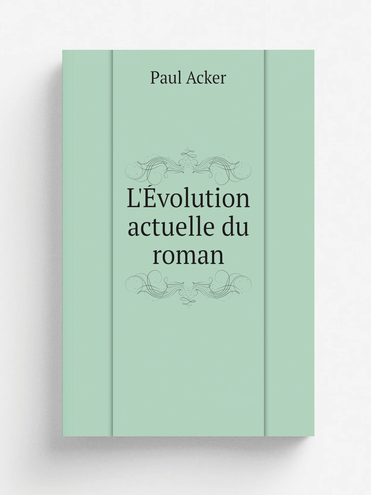 L'. volution actuelle du roman | Paul Acker | 1911 | Paris : Echo bibliographique du boulevard | Репринт