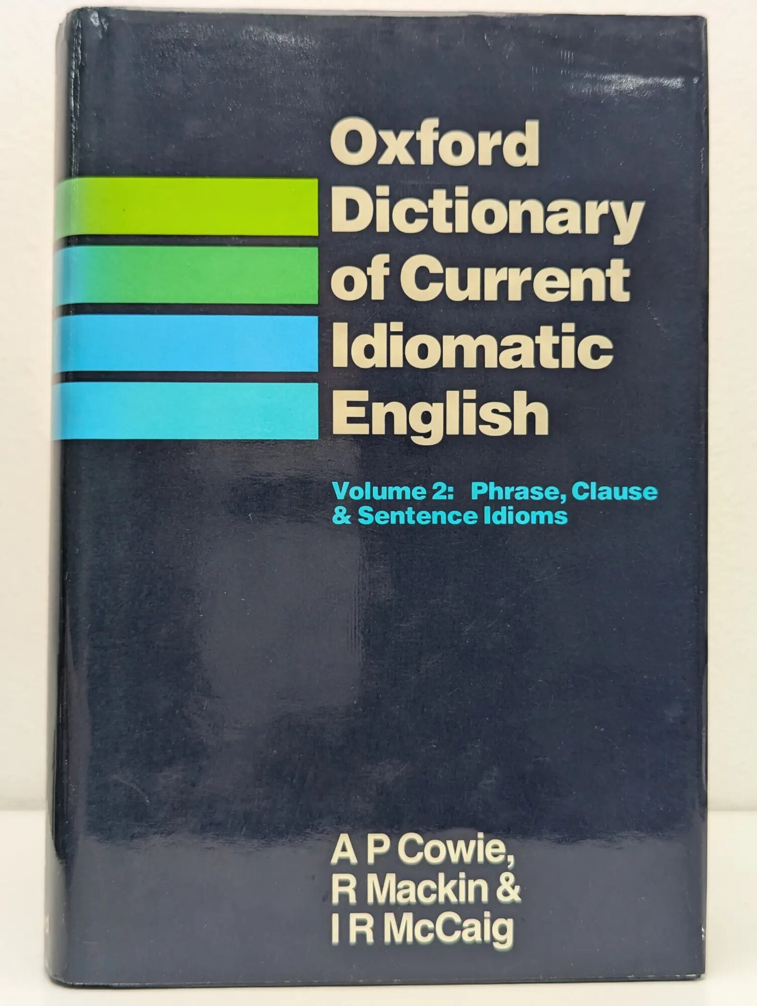 Oxford Dictionary of Current Idiomatic English Volume 2. Phrase, Clause & Sentence Idioms Cowie A P, Mackin R, McCaig I R 1983