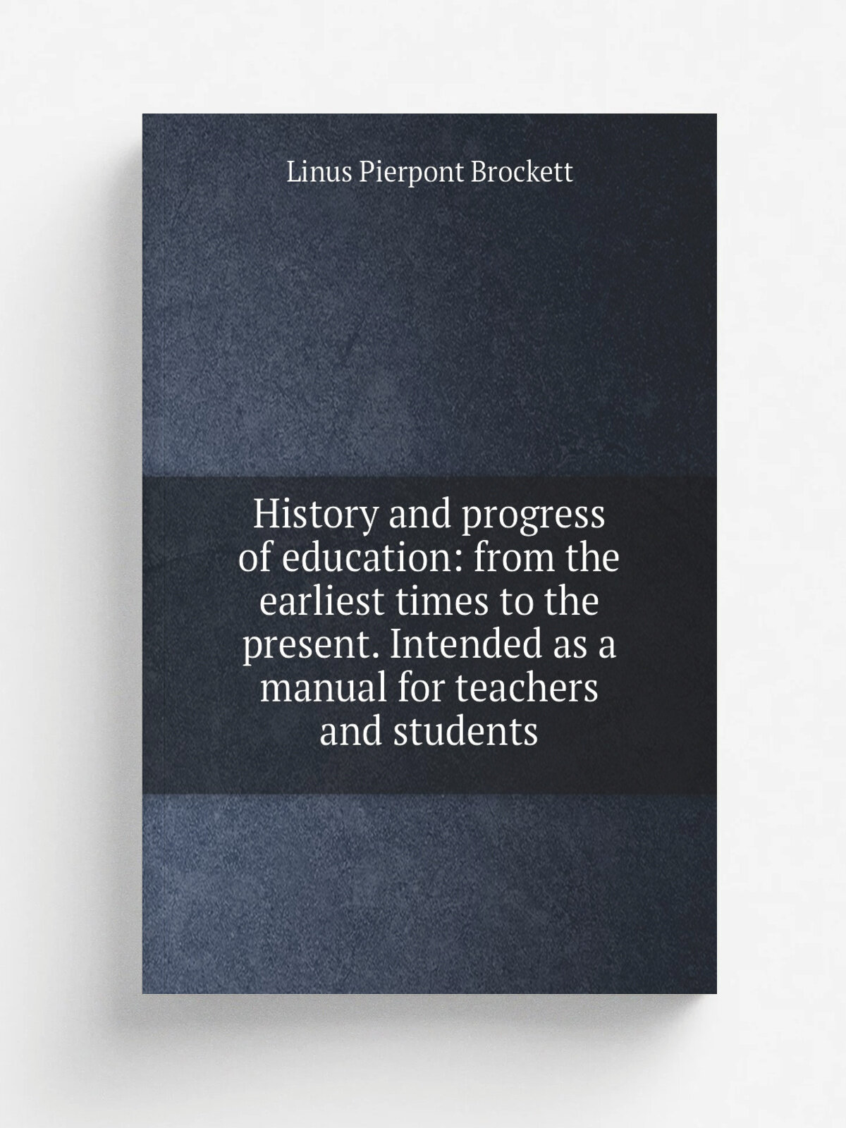History and progress of education: from the earliest times to the present. Intended as a manual for teachers and students