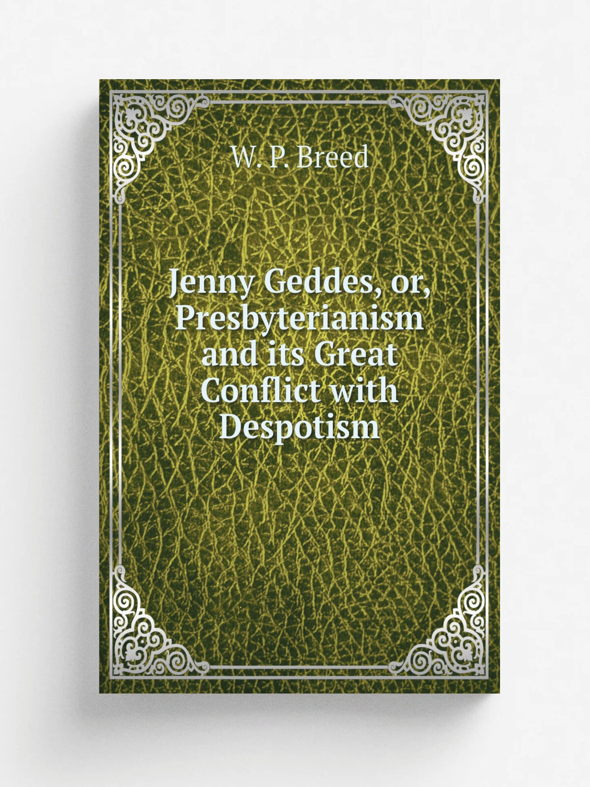Jenny Geddes, or, Presbyterianism and its Great Conflict with Despotism | W. P. Breed | Репринт