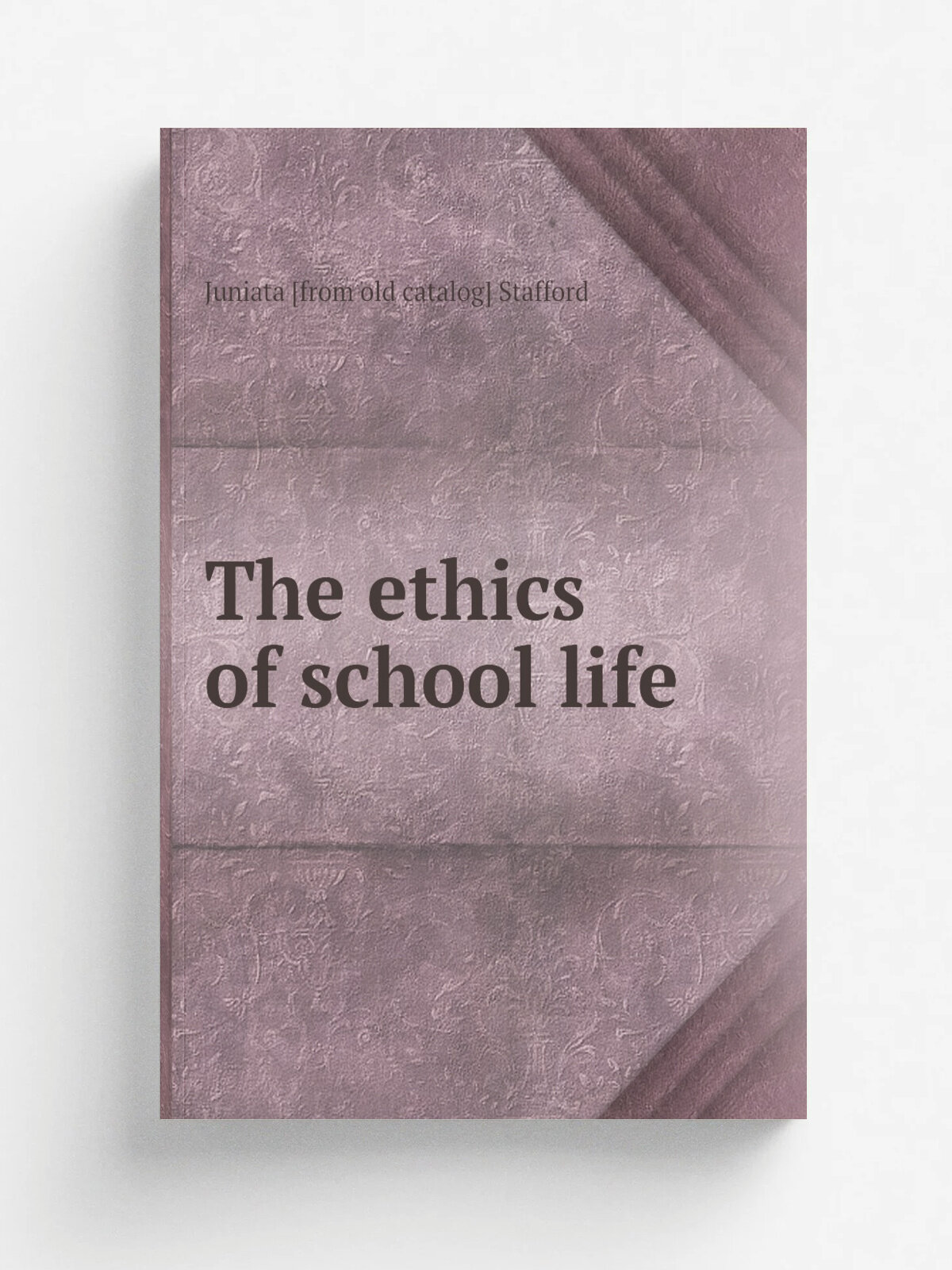 The ethics of school life | Juniata . from old catalog. Stafford | Репринт
