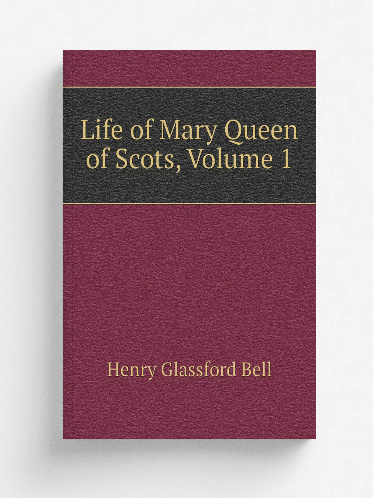 Life of Mary Queen of Scots, Volume 1 | Henry Glassford Bell | Репринт