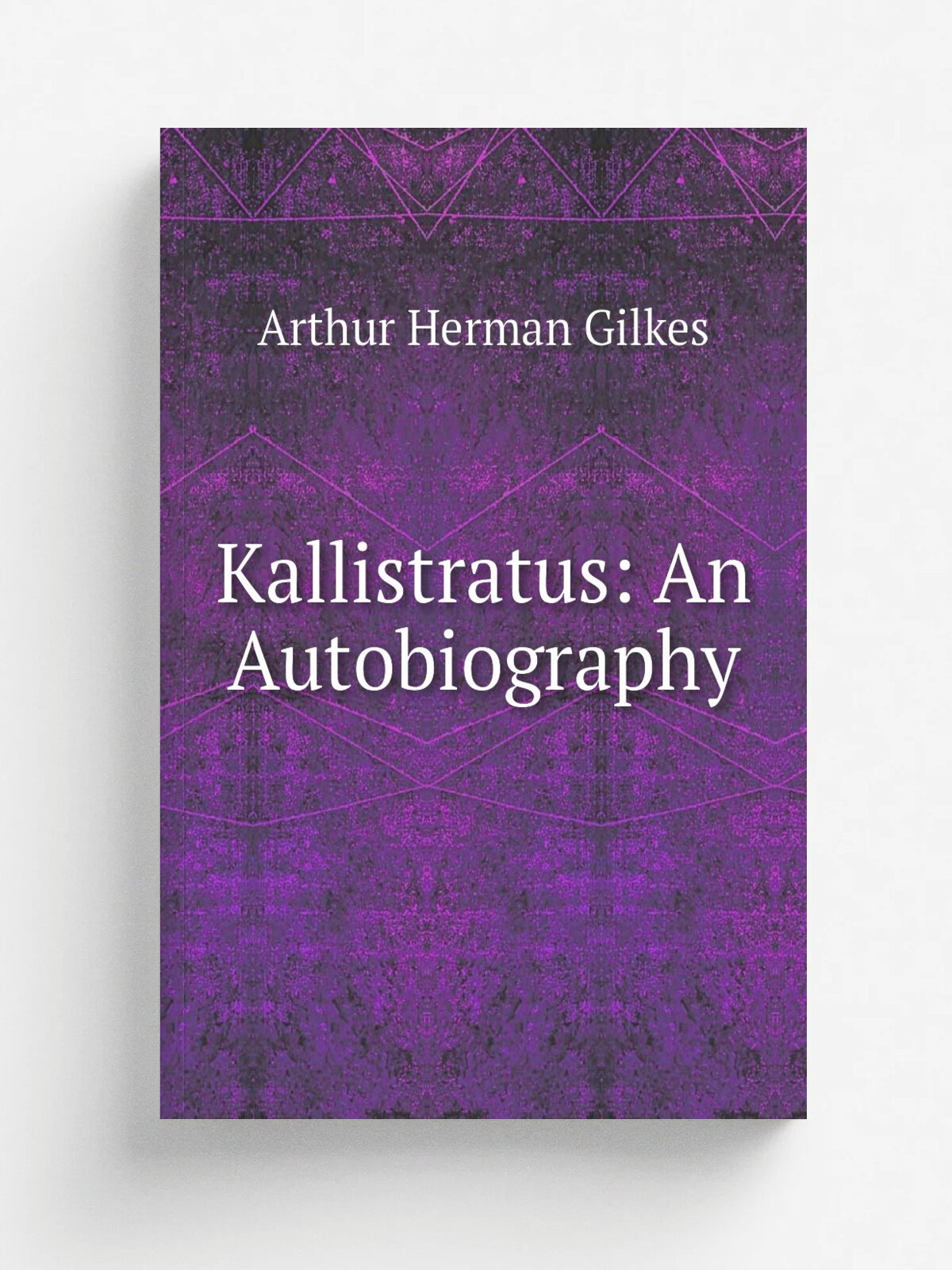 Kallistratus: An Autobiography | Arthur Herman Gilkes | Репринт