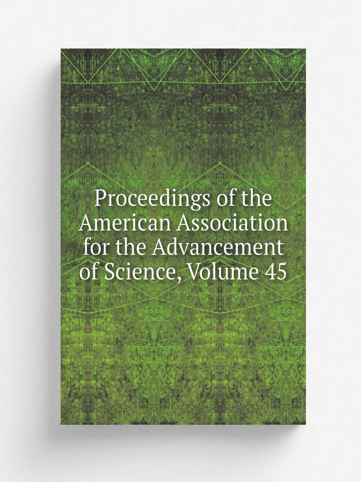 Proceedings of the American Association for the Advancement of Science, Volume 45 | Не указан | Репринт