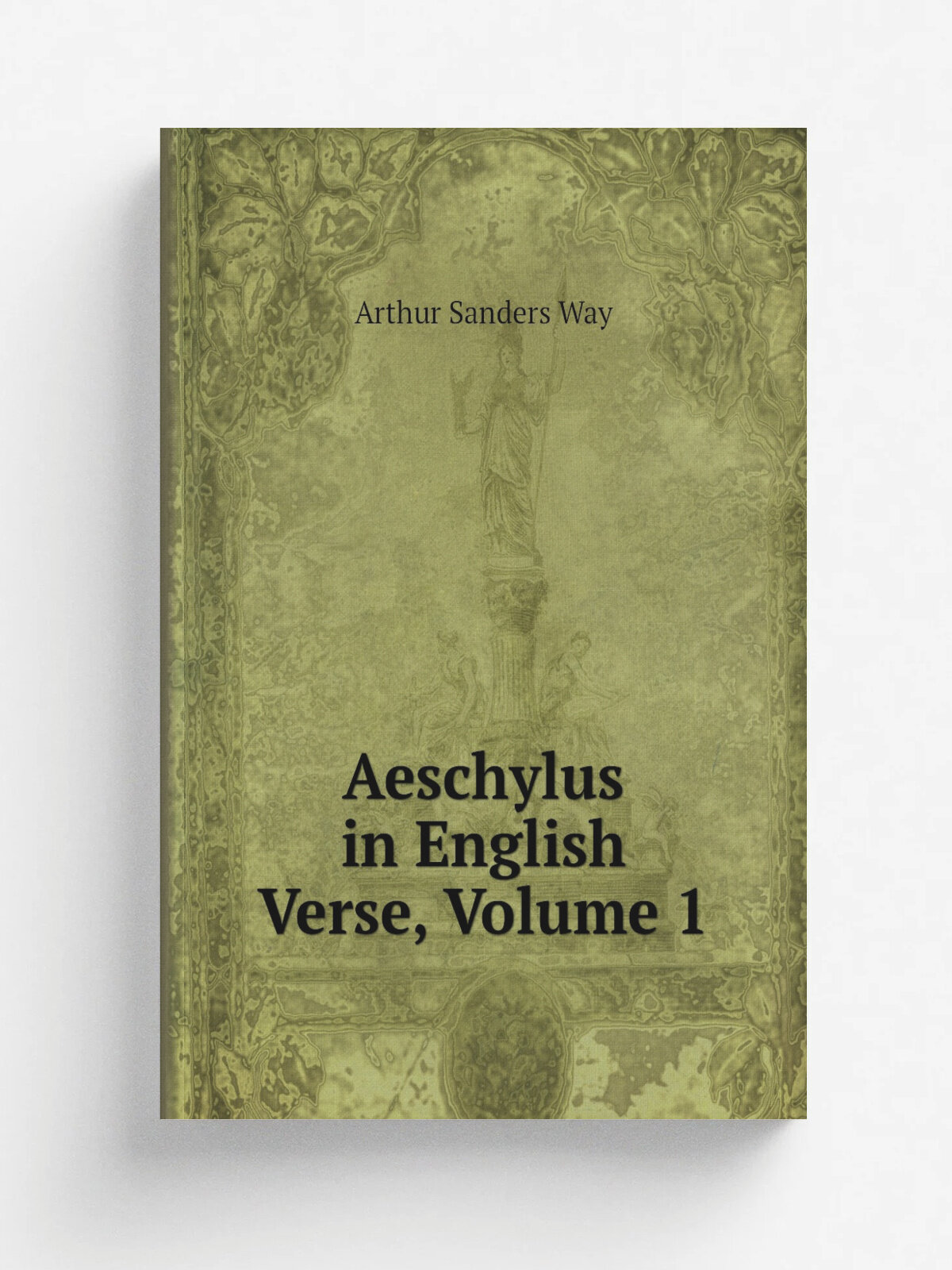Aeschylus in English Verse, Volume 1 | Arthur Sanders Way | Репринт