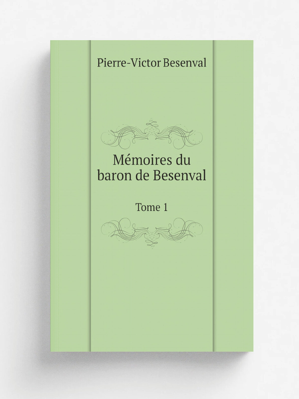 M.moires du baron de Besenval. Tome 1