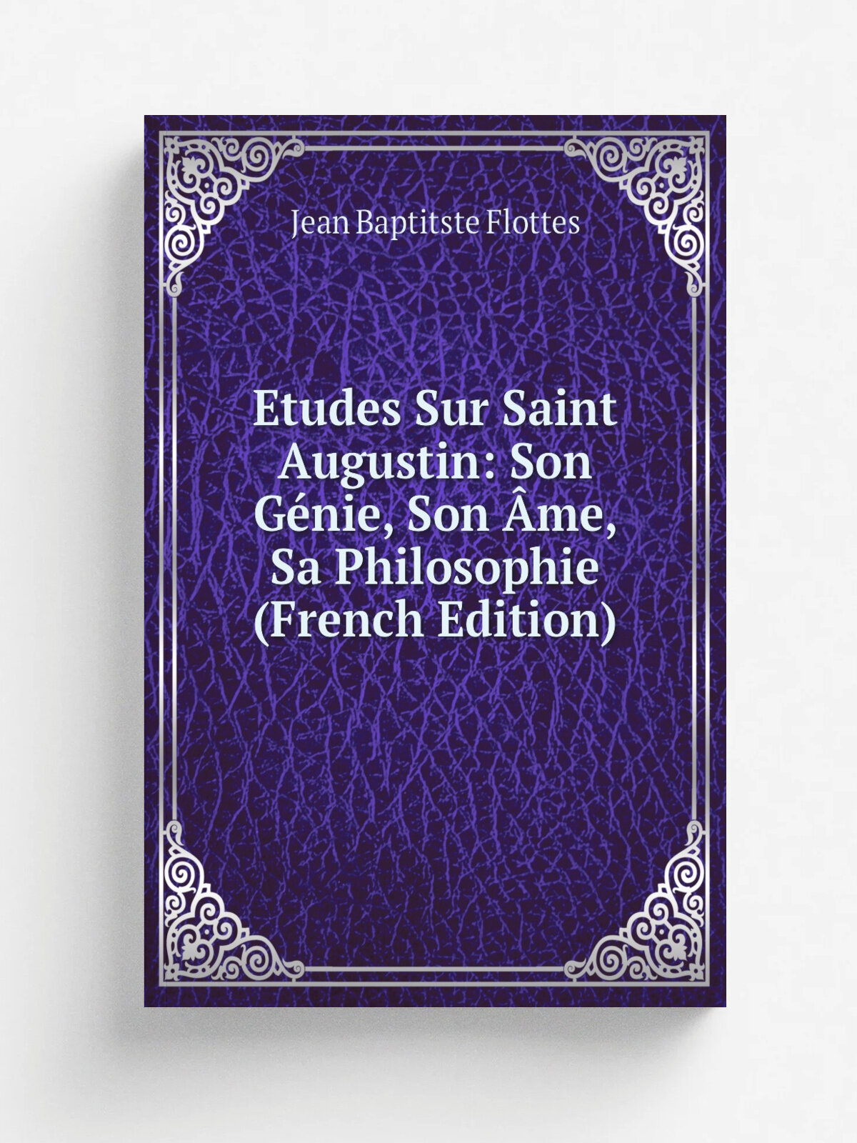 Etudes Sur Saint Augustin: Son G.nie, Son . me, Sa Philosophie (French Edition) | Jean Baptitste Flottes | Репринт