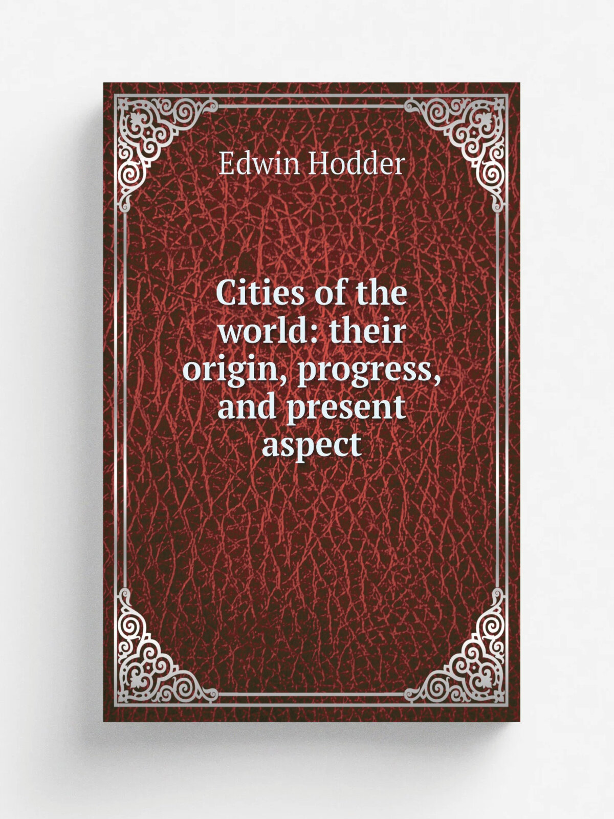 Cities of the world: their origin, progress, and present aspect | Hodder Edwin | Репринт