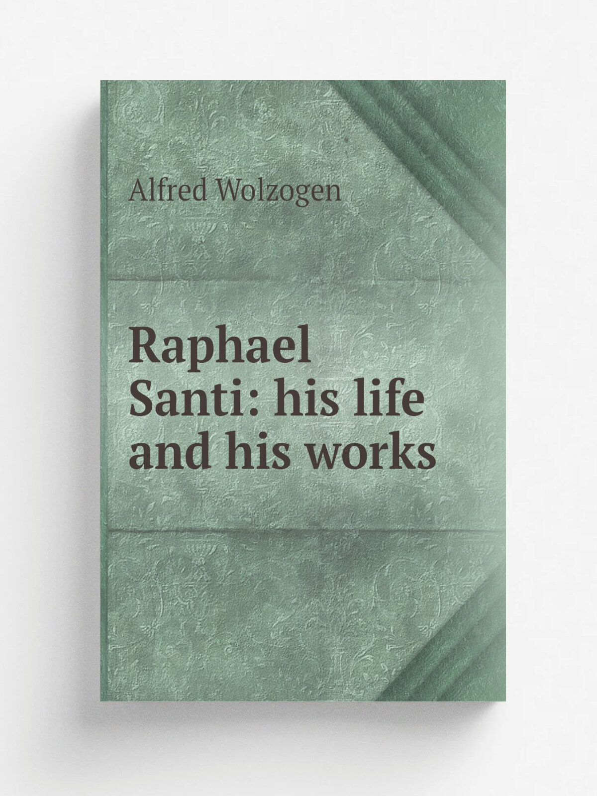 Raphael Santi: his life and his works | Alfred Wolzogen | Репринт