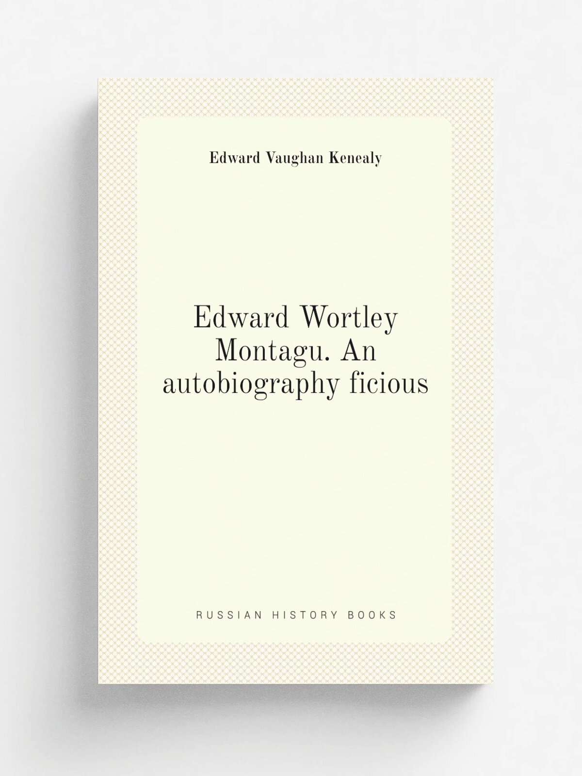 Edward Wortley Montagu. An autobiography ficious