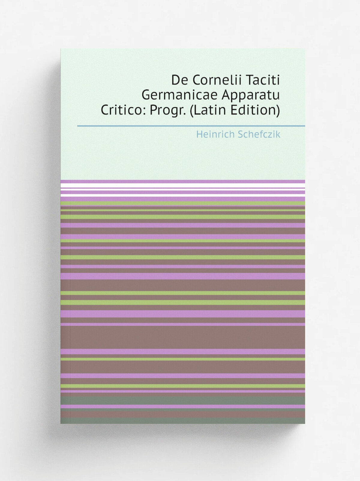 De Cornelii Taciti Germanicae Apparatu Critico: Progr. (Latin Edition) | Heinrich Schefczik | Репринт