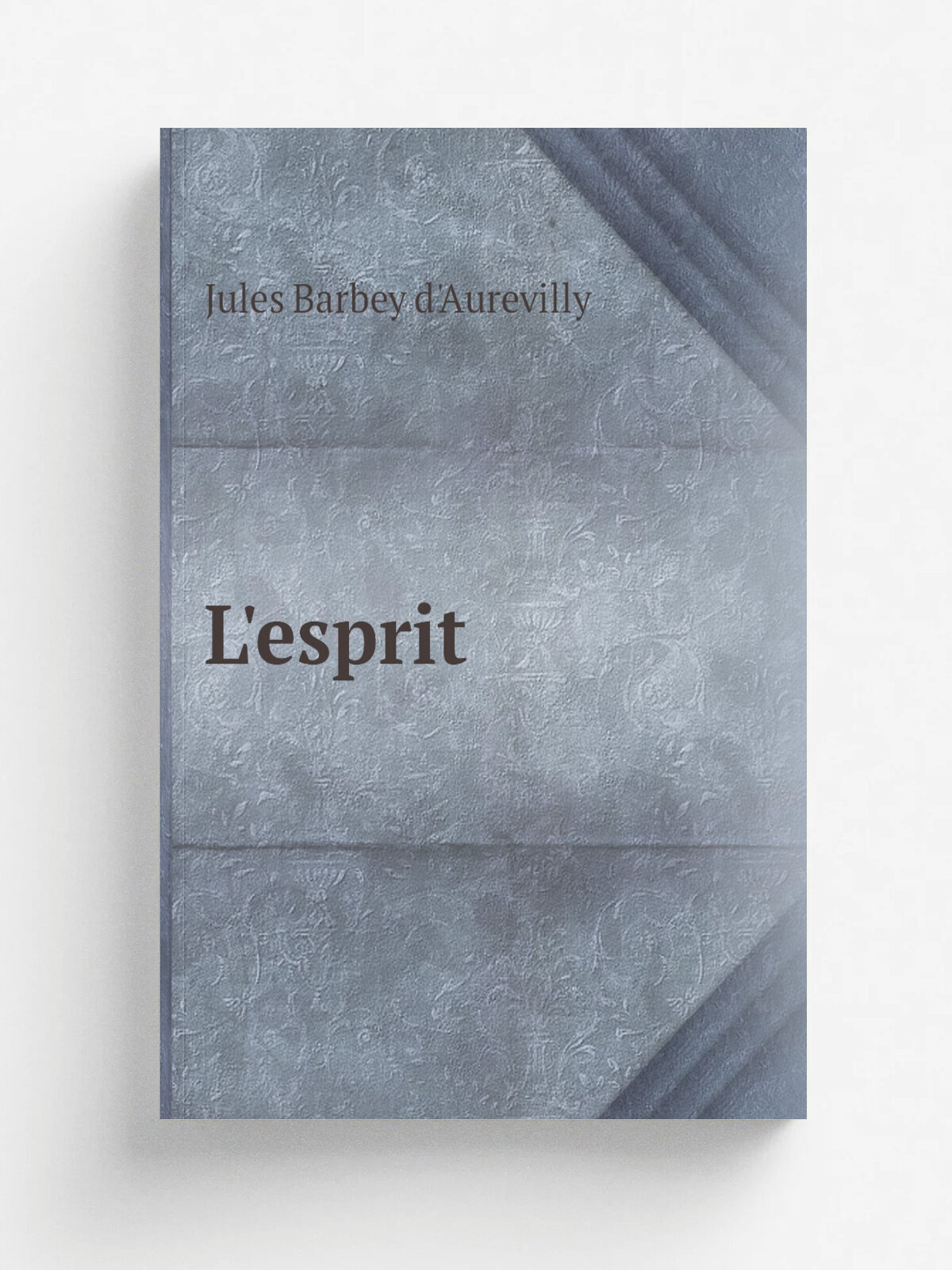 L'esprit | Jules Barbey d'Aurevilly | 1908 | Paris : Soci.t. du Mercure de France | Репринт