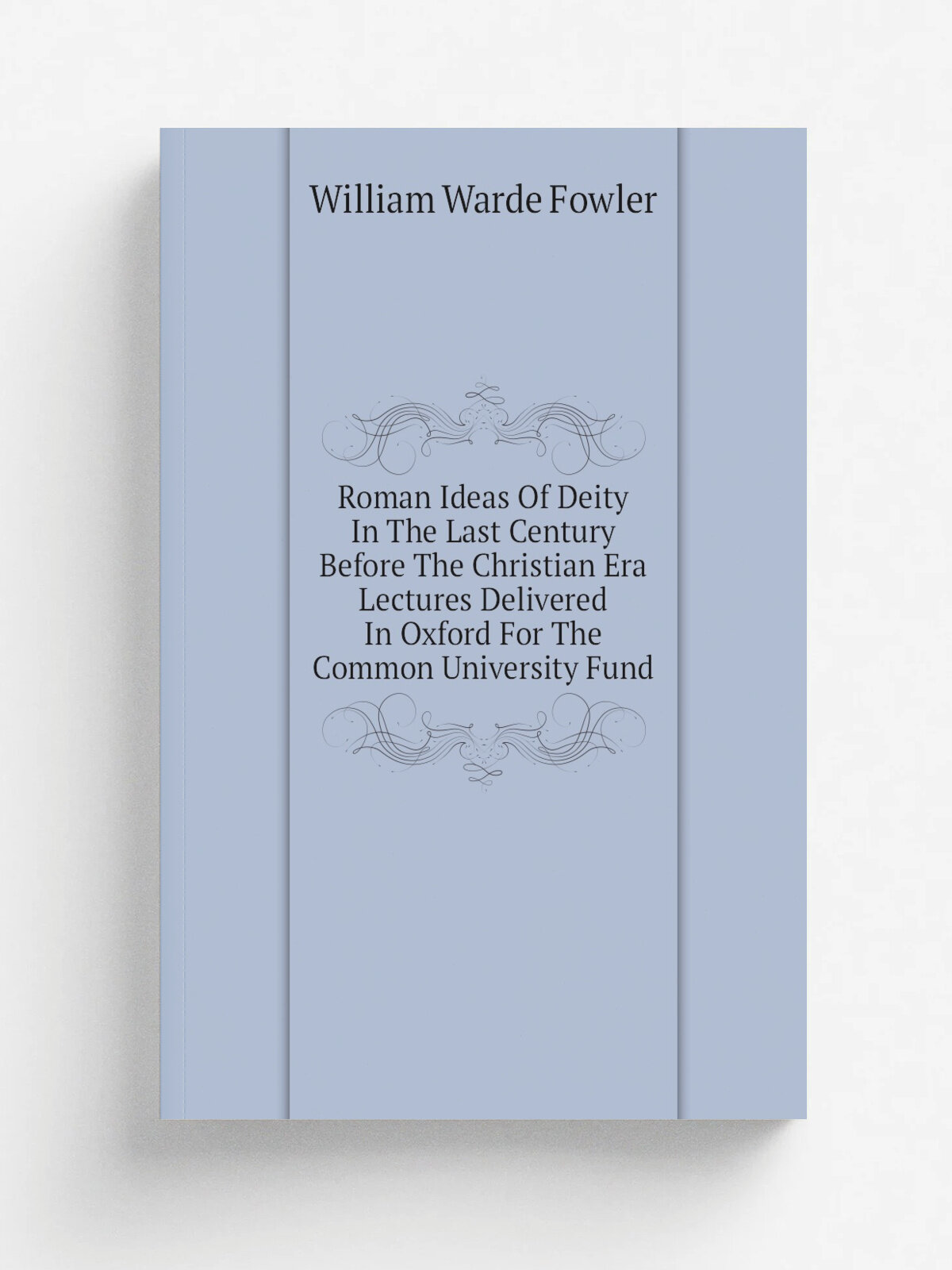 Roman Ideas Of Deity In The Last Century Before The Christian Era Lectures Delivered In Oxford For The Common University Fund | Fowler W. Warde | Реп…