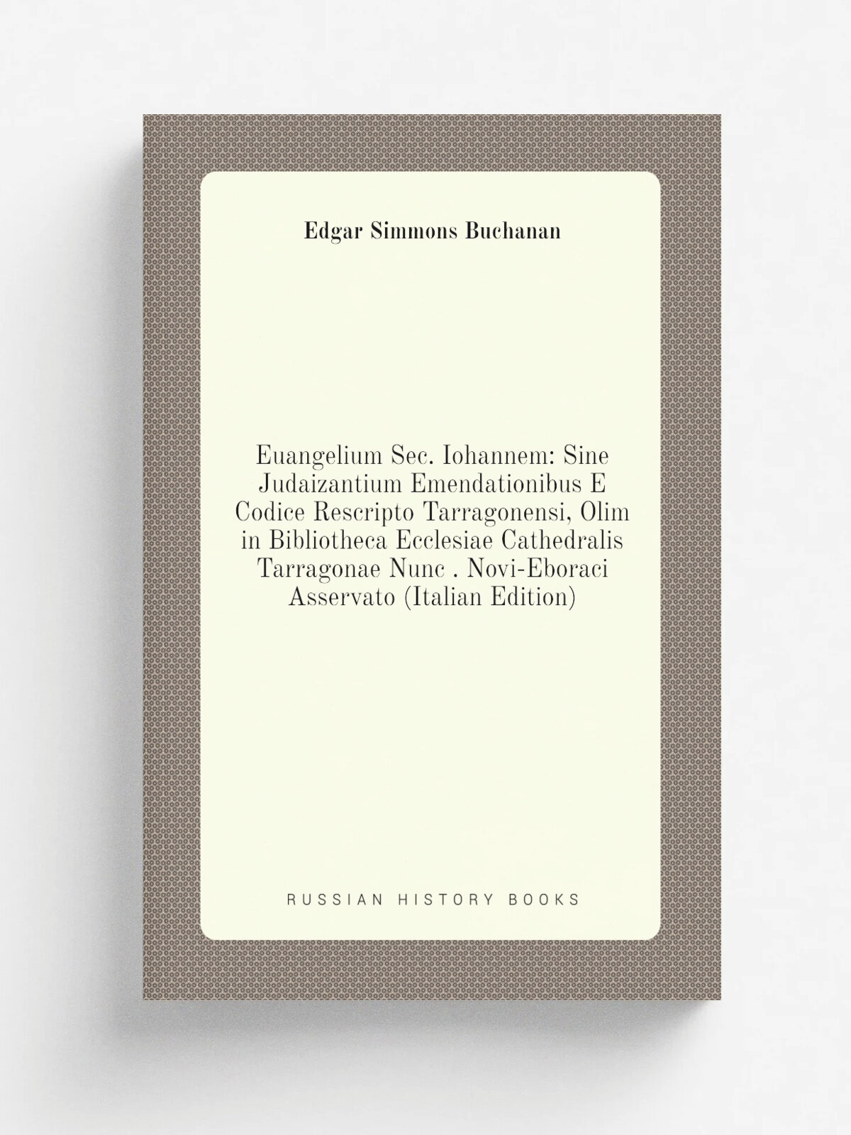 Euangelium Sec. Iohannem: Sine Judaizantium Emendationibus E Codice Rescripto Tarragonensi, Olim in Bibliotheca Ecclesiae Cathedralis Tarragonae Nunc…