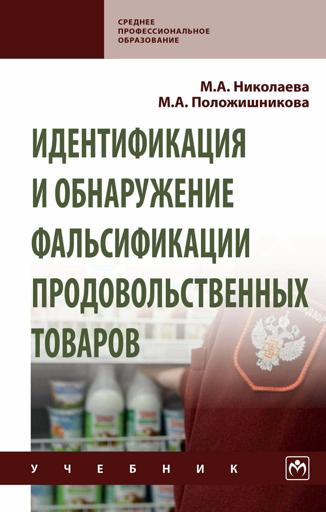 Идентификация и обнаружение фальсификации продовольственных товаров. Учебник. Николаева М. А, Положишникова М. А. СПО. 2023г, 461с.
