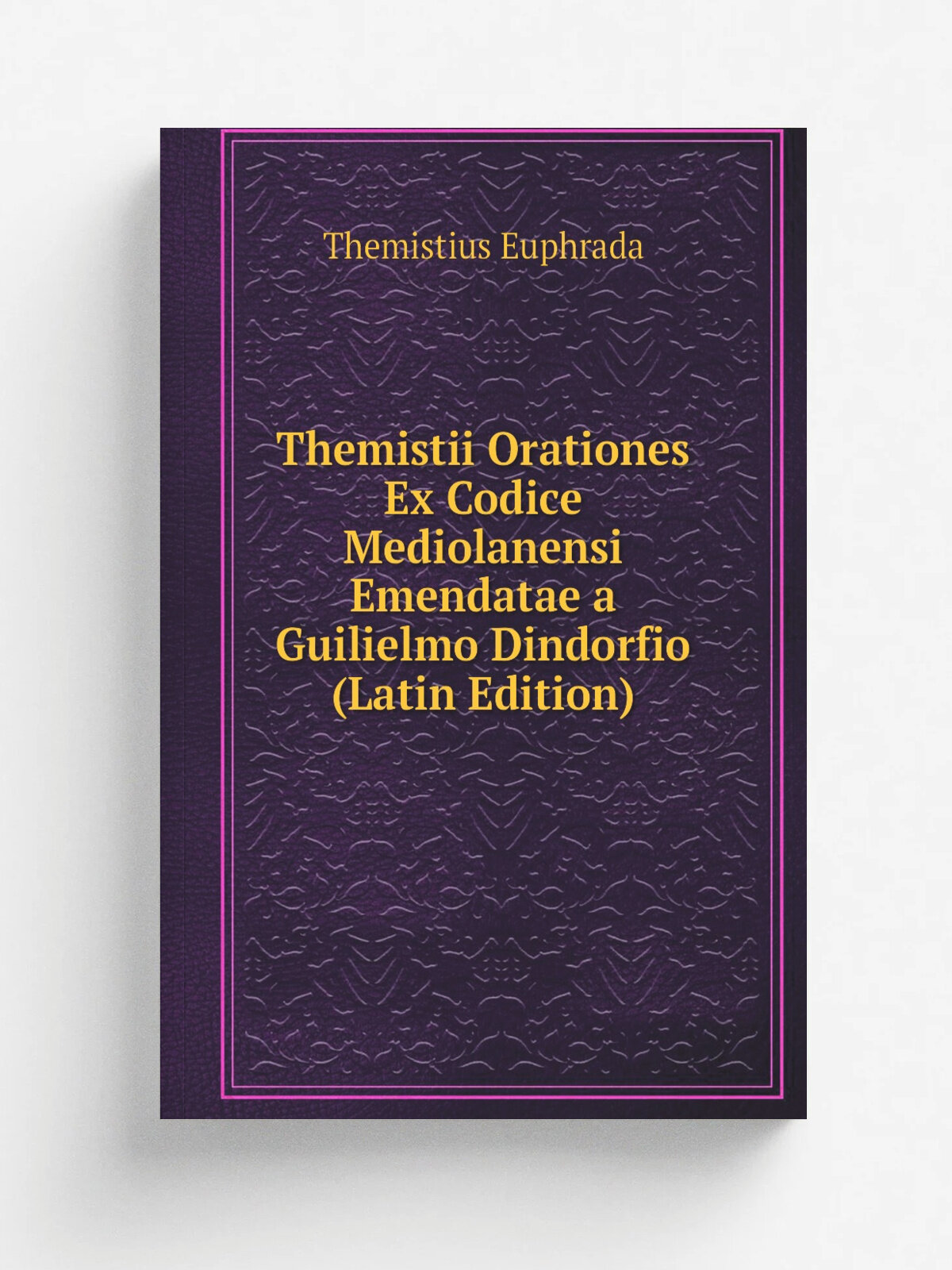 Themistii Orationes Ex Codice Mediolanensi Emendatae a Guilielmo Dindorfio (Latin Edition) | Themistius Euphrada | Репринт