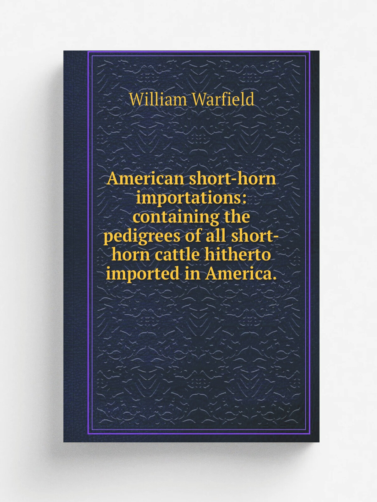 American short-horn importations: containing the pedigrees of all short-horn cattle hitherto imported in America. | William Warfield | Репринт