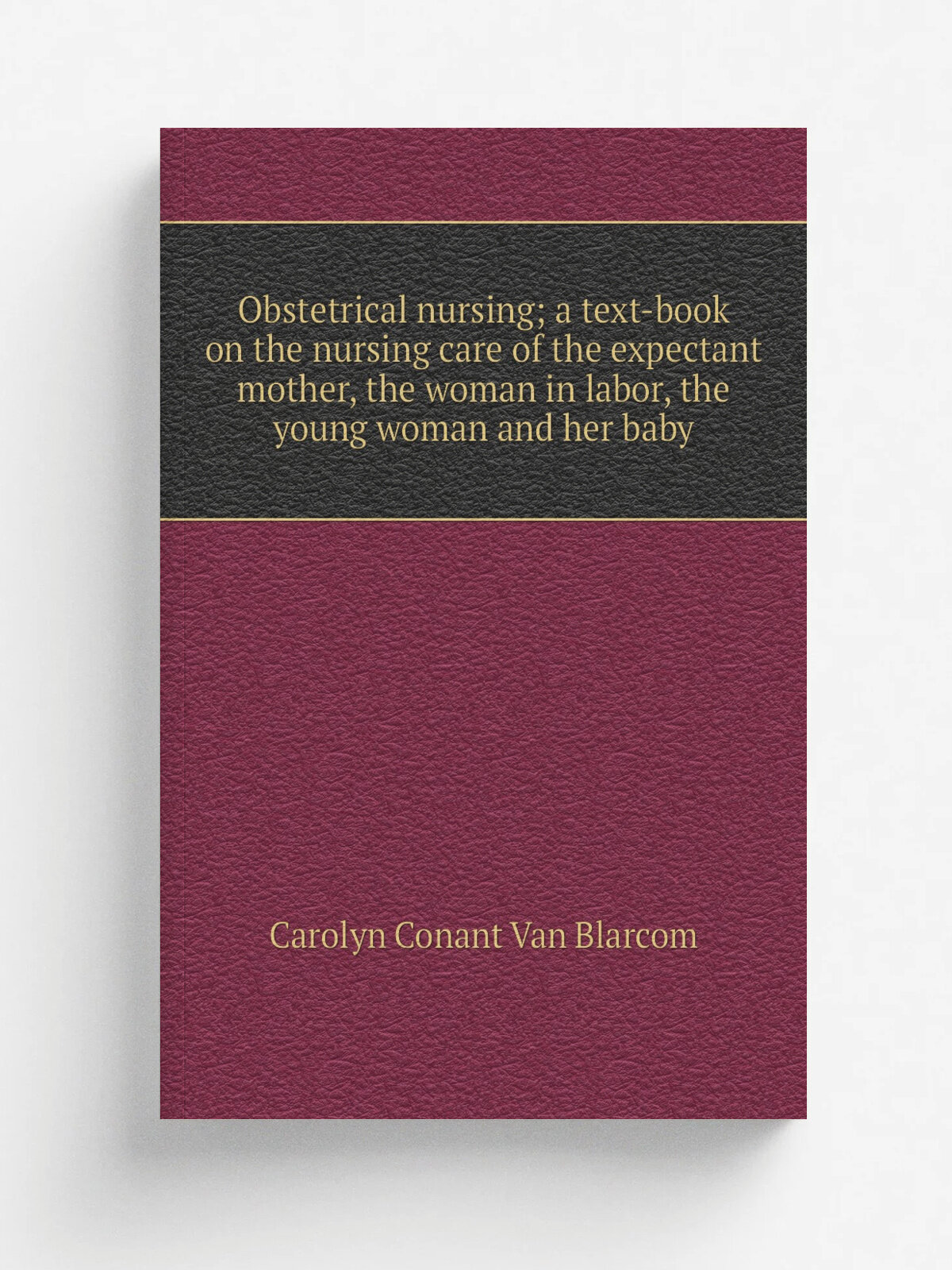 Obstetrical nursing; a text-book on the nursing care of the expectant mother, the woman in labor, the young woman and her baby