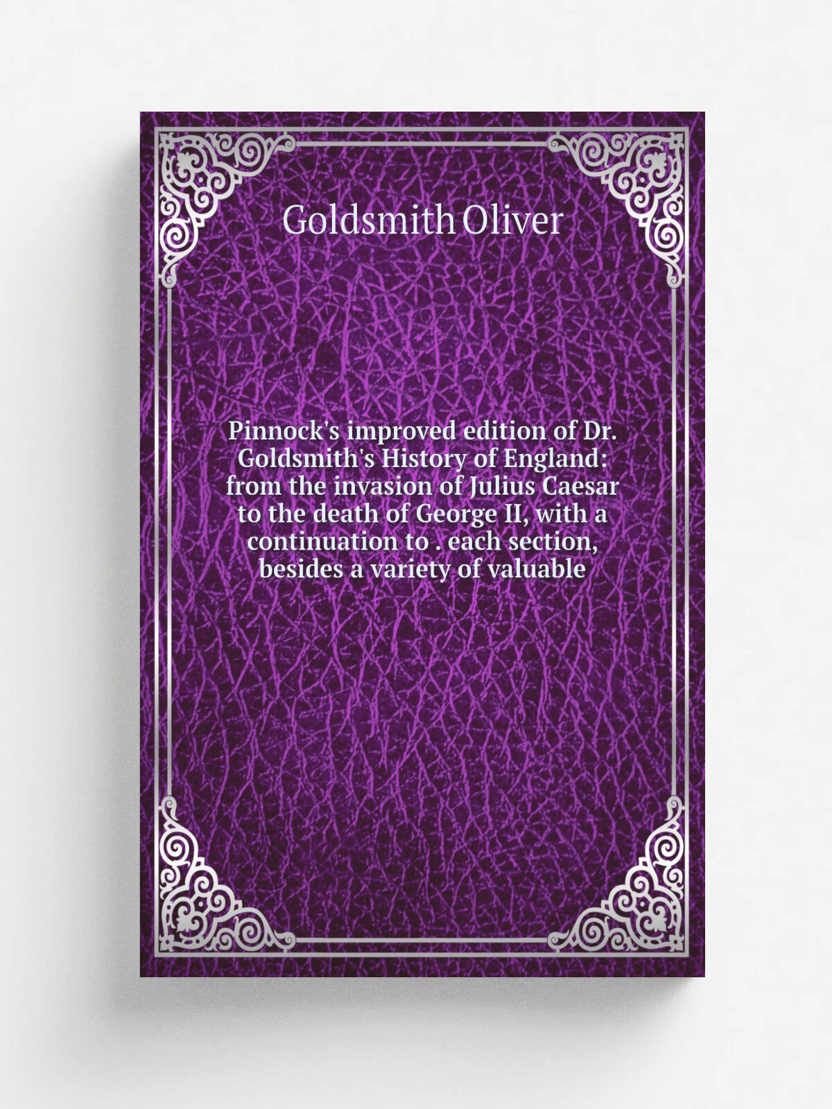 Pinnock's improved edition of Dr. Goldsmith's History of England: from the invasion of Julius Caesar to the death of George Ii, with a continuation t…