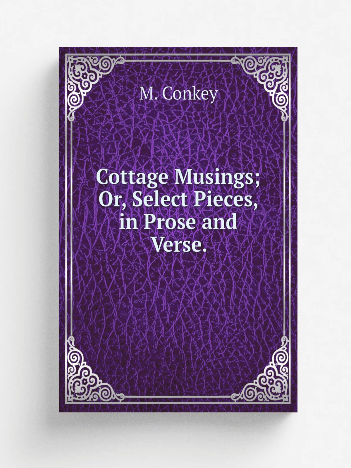 Cottage Musings; Or, Select Pieces, in Prose and Verse. | M. Conkey | 1835 | Press of H. R. Piercy | Репринт