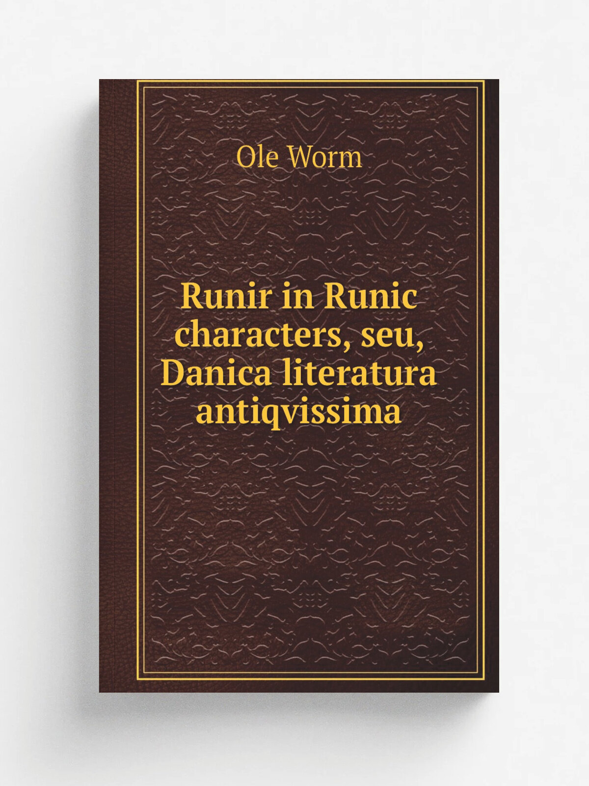 Runir in Runic characters, seu, Danica literatura antiqvissima | Ole Worm | 1651 | Hafni. . Copenhagen. : Imprimebat M. Martzan & G. Holst | Репринт