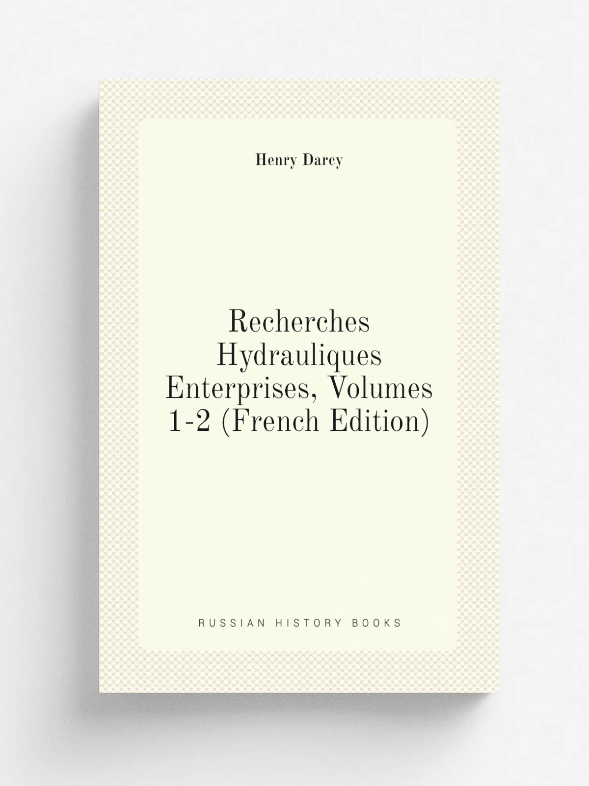 Recherches Hydrauliques Enterprises, Volumes 1-2 (French Edition) | Henry Darcy | Репринт