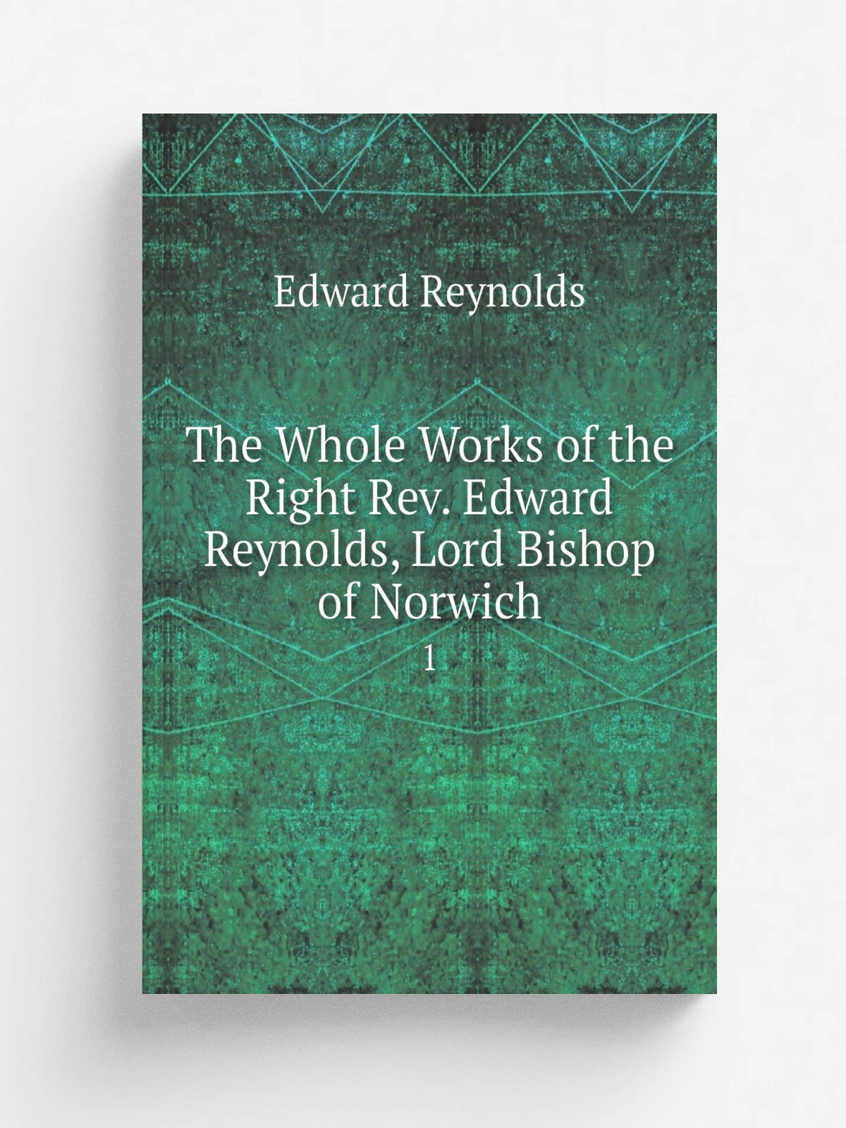 The Whole Works of the Right Rev. Edward Reynolds, Lord Bishop of Norwich. 1