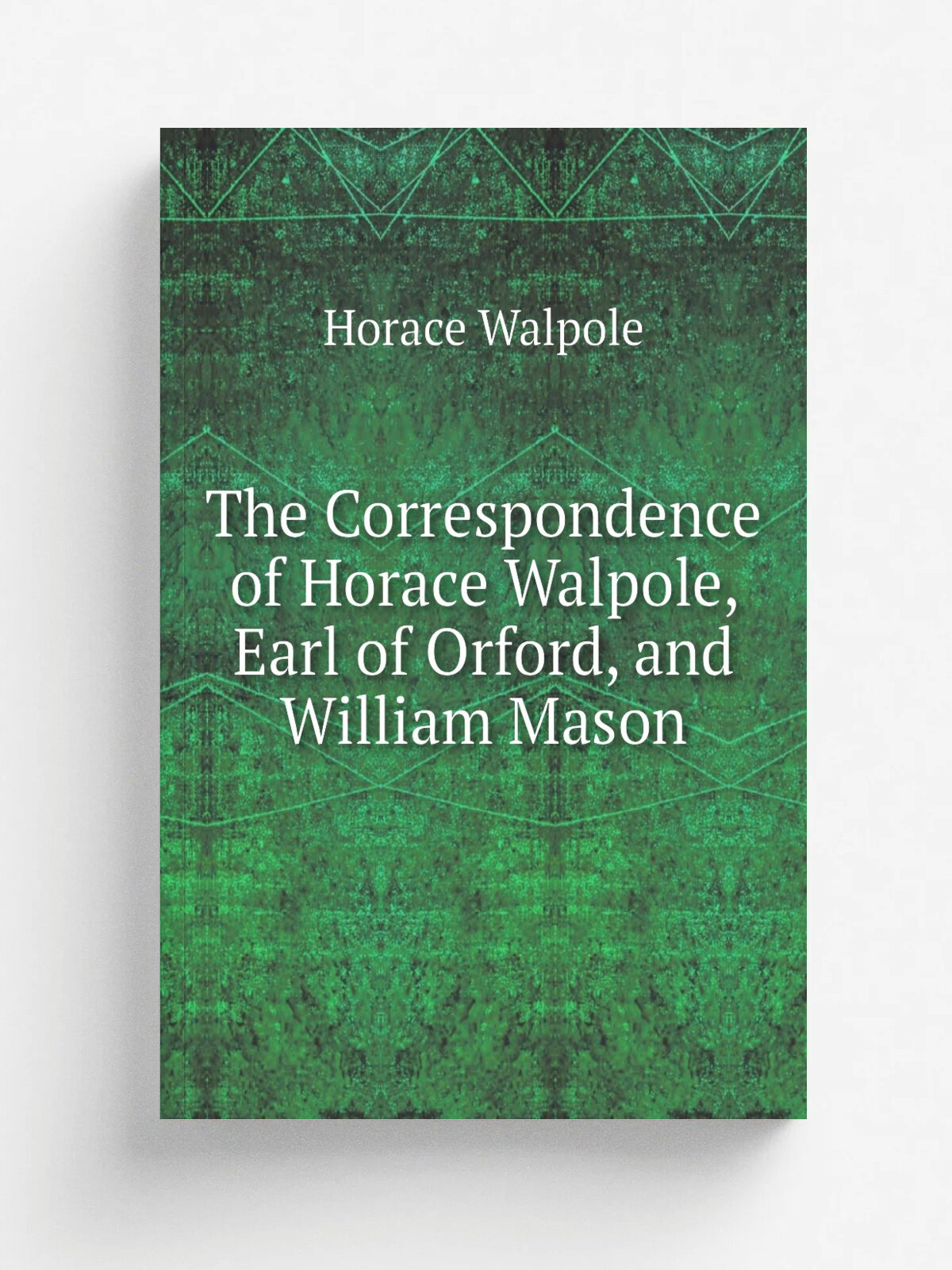 The Correspondence of Horace Walpole, Earl of Orford, and William Mason
