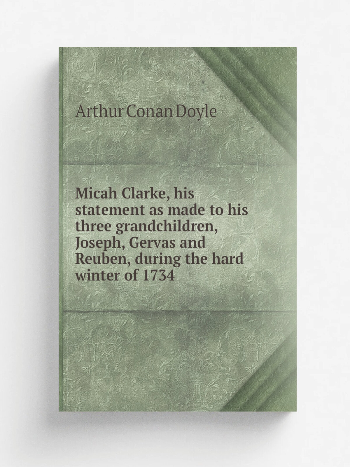 Micah Clarke, his statement as made to his three grandchildren, Joseph, Gervas and Reuben, during the hard winter of 1734 | Doyle Arthur Conan | Репр…