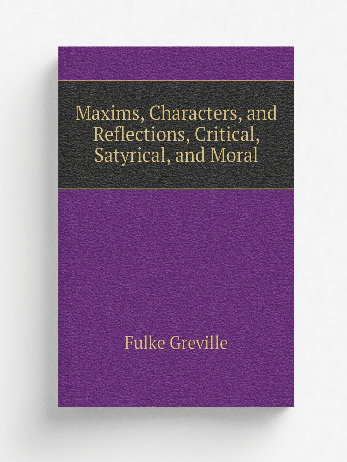 Maxims, Characters, and Reflections, Critical, Satyrical, and Moral