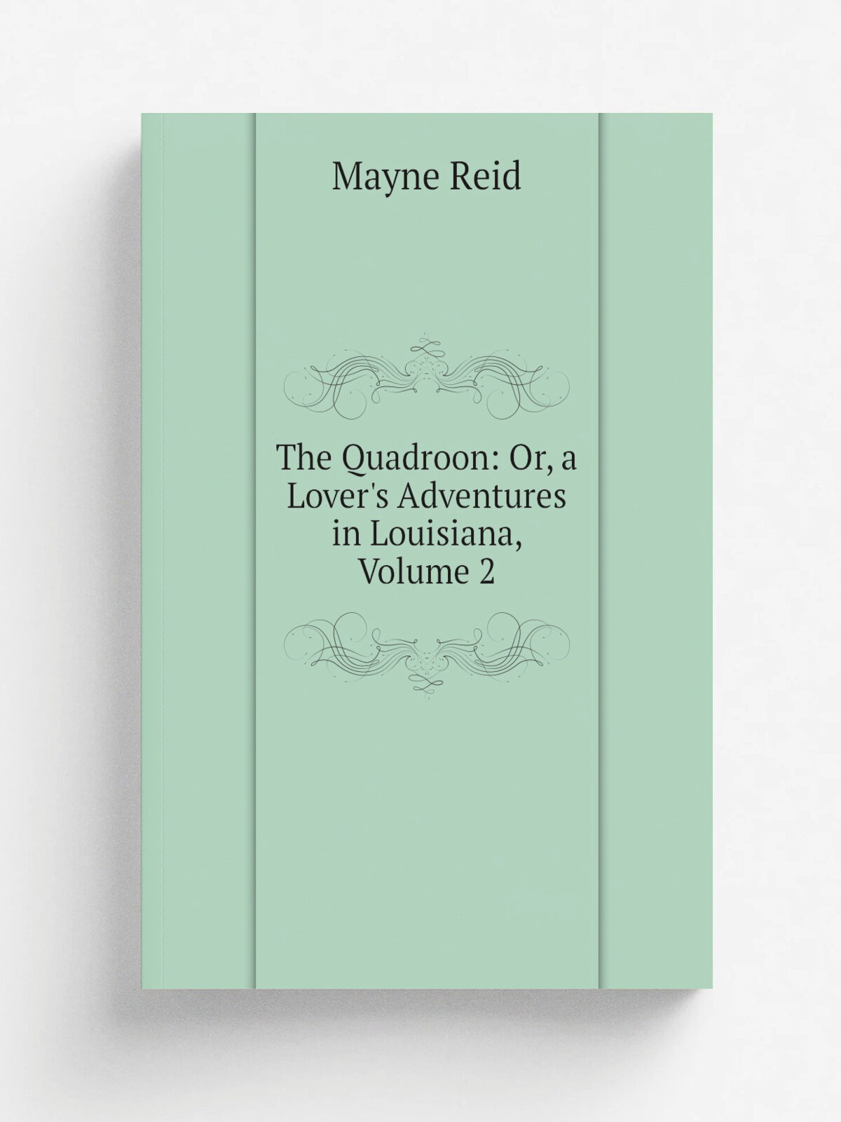 The Quadroon: Or, a Lover's Adventures in Louisiana, Volume 2
