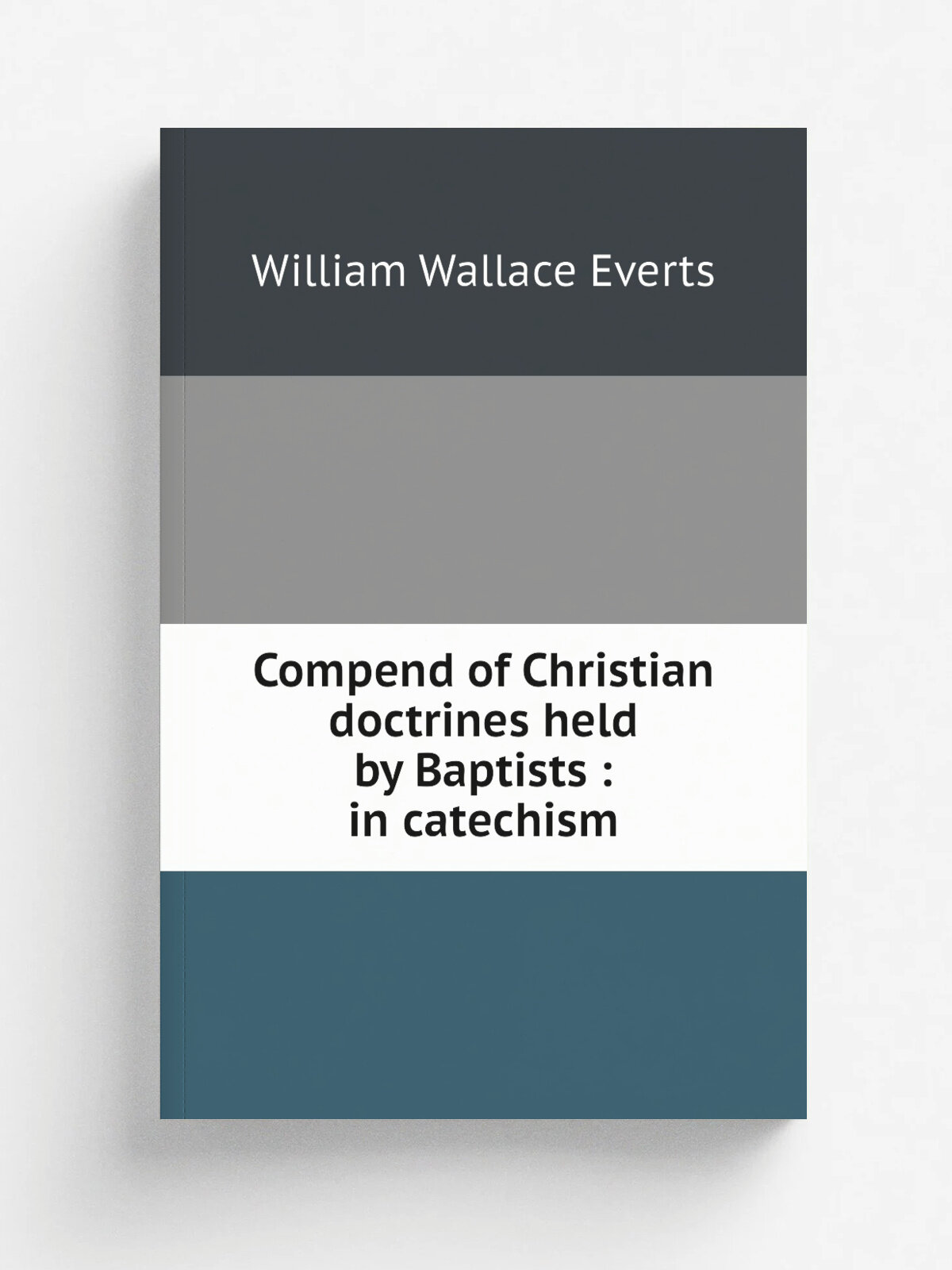 Compend of Christian doctrines held by Baptists : in catechism
