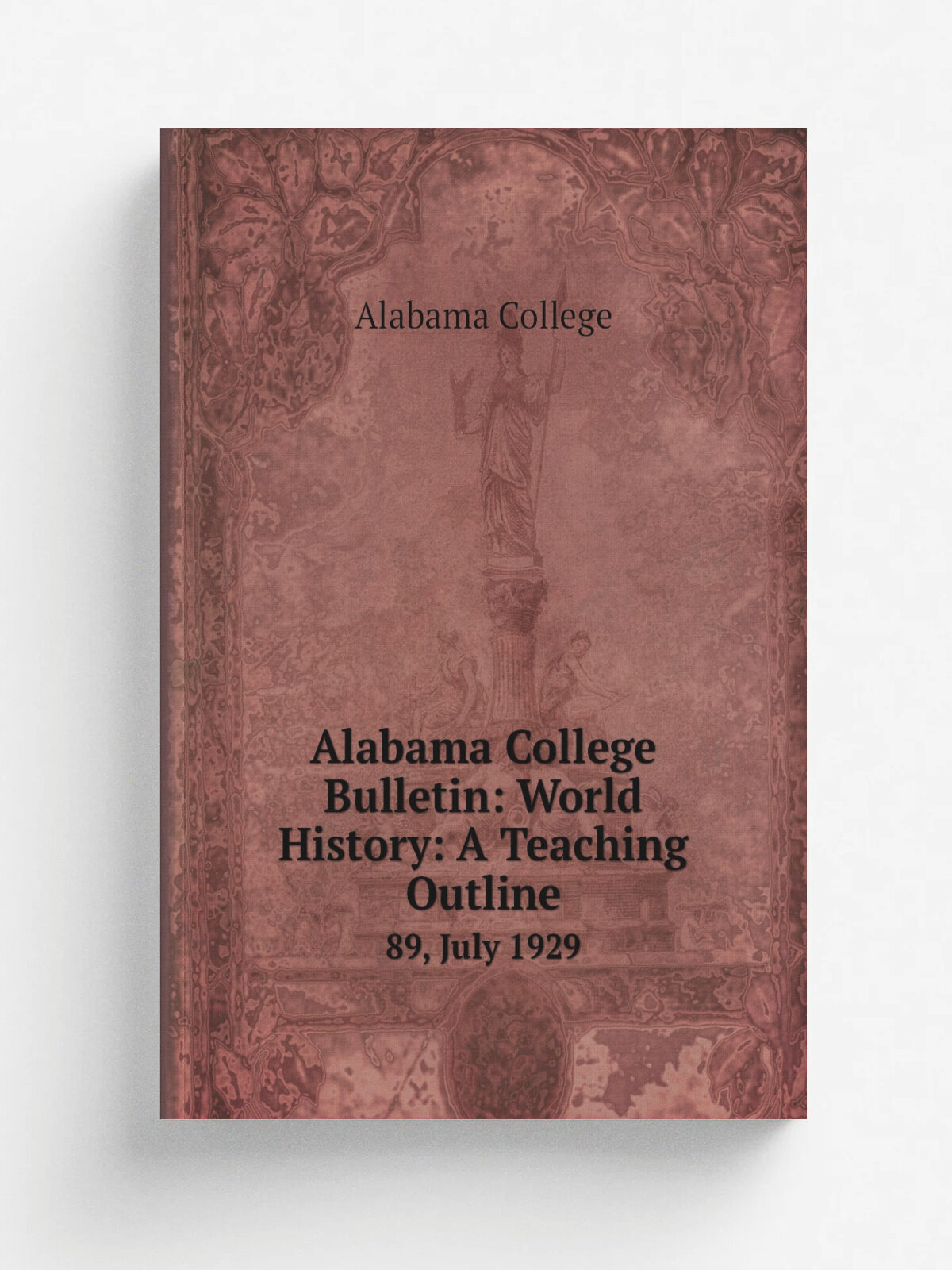 Alabama College Bulletin: World History: A Teaching Outline. 89, July 1929